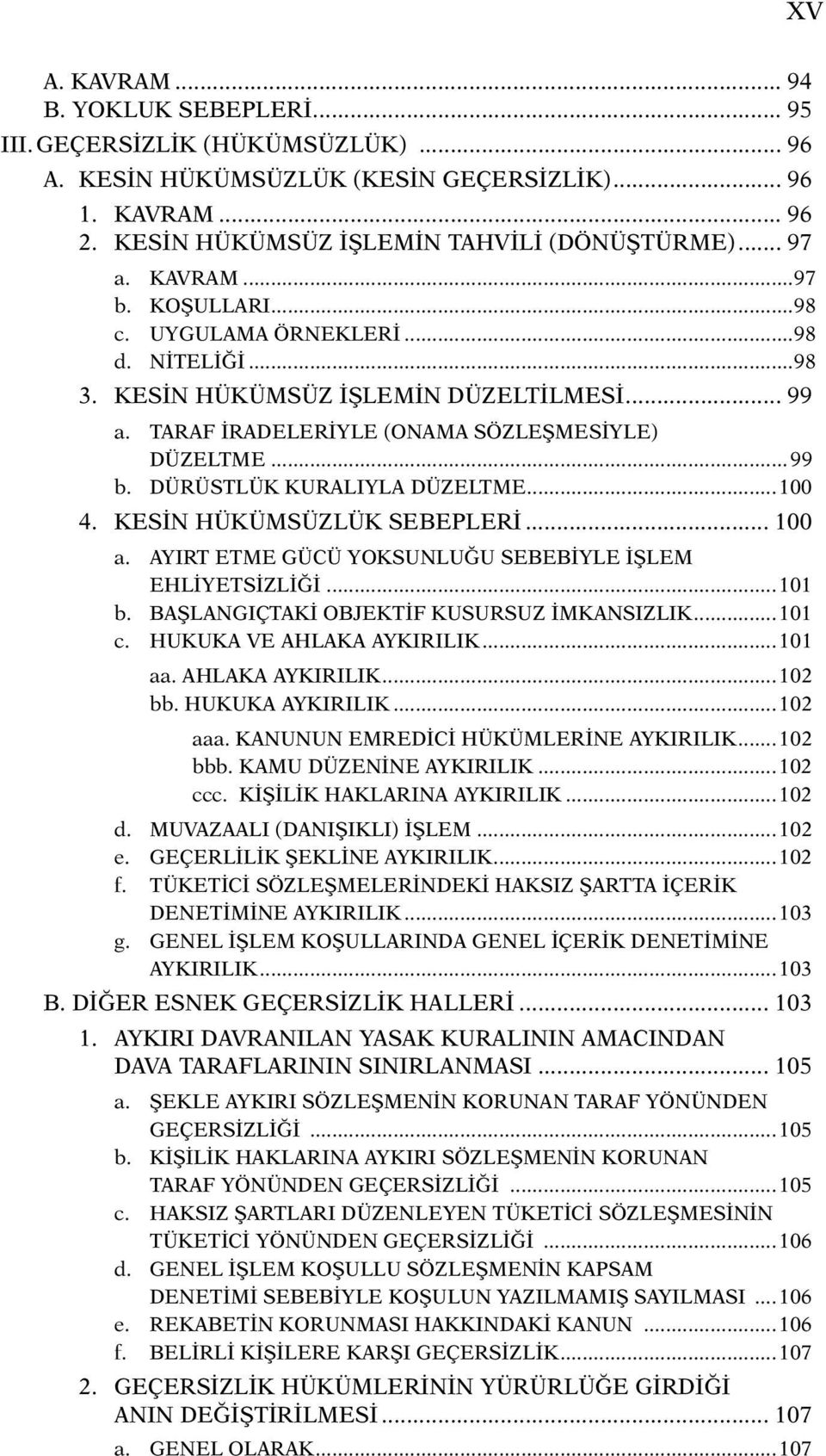 DÜRÜSTLÜK KURALIYLA DÜZELTME...100 4. KESİN HÜKÜMSÜZLÜK SEBEPLERİ... 100 a. AYIRT ETME GÜCÜ YOKSUNLUĞU SEBEBİYLE İŞLEM EHLİYETSİZLİĞİ...101 b. BAŞLANGIÇTAKİ OBJEKTİF KUSURSUZ İMKANSIZLIK...101 c.