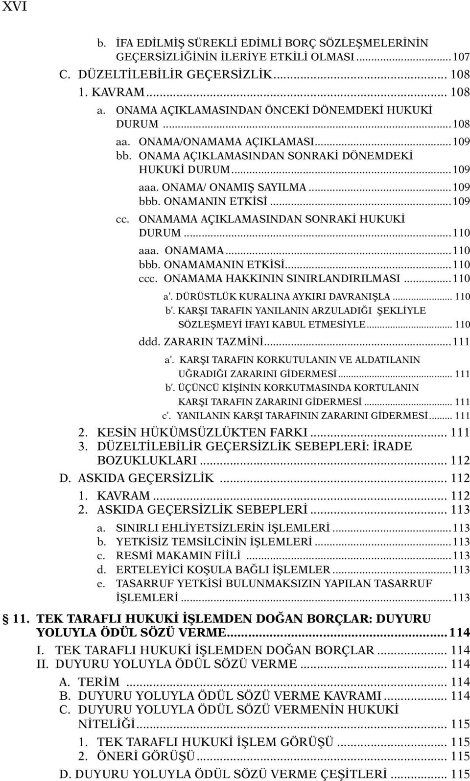 ONAMANIN ETKİSİ...109 cc. ONAMAMA AÇIKLAMASINDAN SONRAKİ HUKUKİ DURUM...110 aaa. ONAMAMA...110 bbb. ONAMAMANIN ETKİSİ...110 ccc. ONAMAMA HAKKININ SINIRLANDIRILMASI...110 a. DÜRÜSTLÜK KURALINA AYKIRI DAVRANIŞLA.