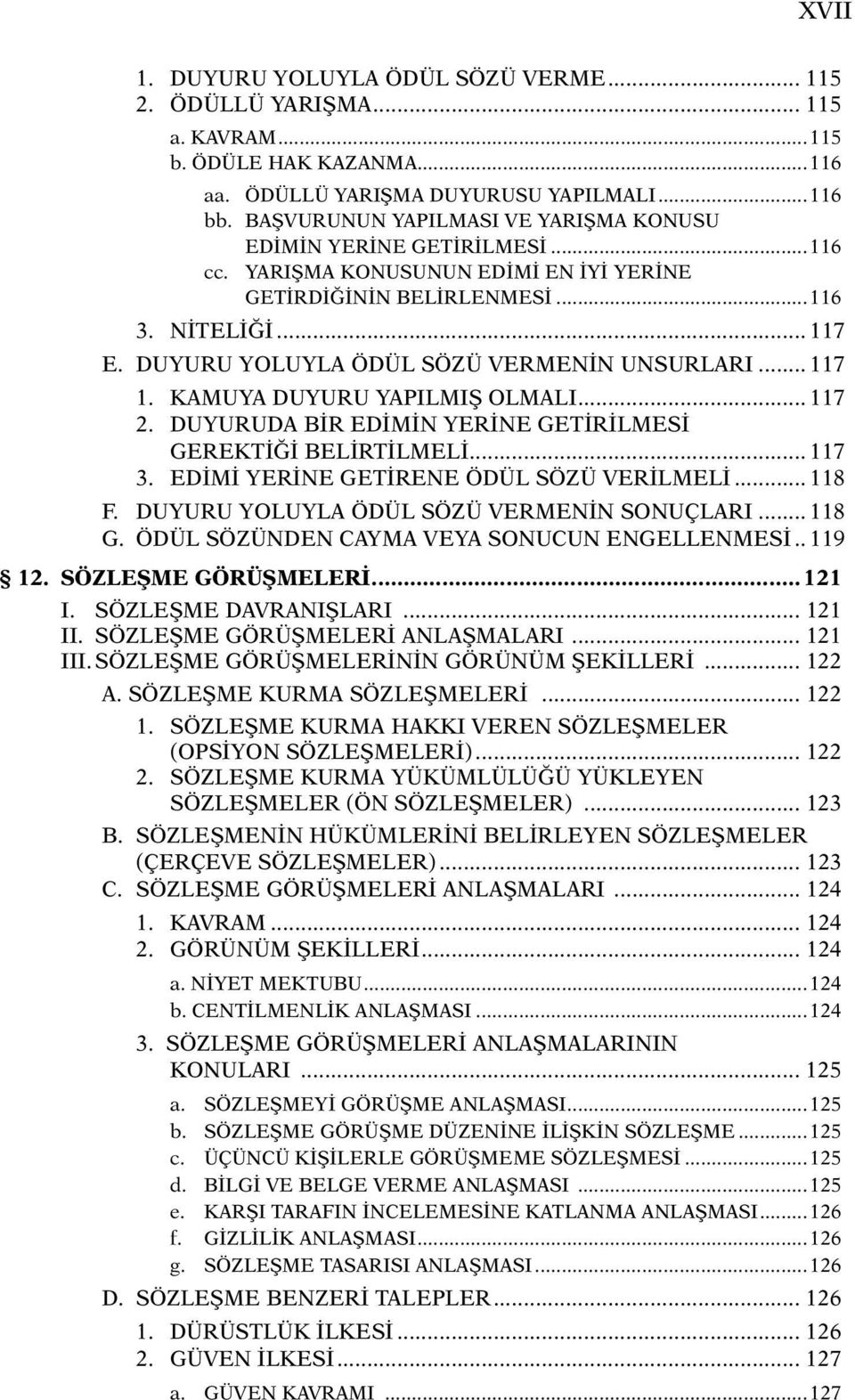 DUYURU YOLUYLA ÖDÜL SÖZÜ VERMENİN UNSURLARI... 117 1. KAMUYA DUYURU YAPILMIŞ OLMALI... 117 2. DUYURUDA BİR EDİMİN YERİNE GETİRİLMESİ GEREKTİĞİ BELİRTİLMELİ... 117 3.