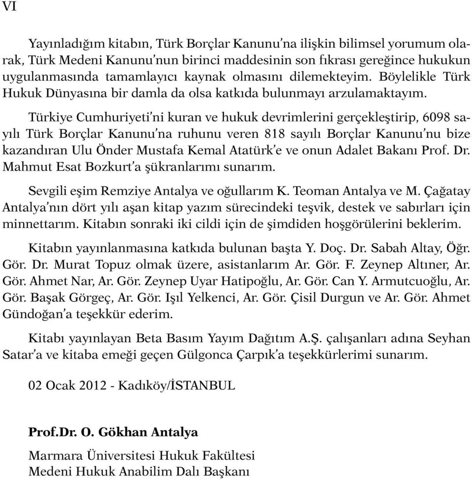 Türkiye Cumhuriyeti ni kuran ve hukuk devrimlerini gerçekleştirip, 6098 sayılı Türk Borçlar Kanunu na ruhunu veren 818 sayılı Borçlar Kanunu nu bize kazandıran Ulu Önder Mustafa Kemal Atatürk e ve