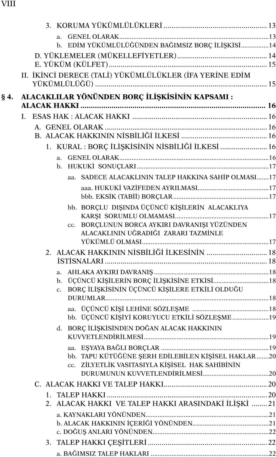 ALACAK HAKKININ NİSBİLİĞİ İLKESİ... 16 1. KURAL : BORÇ İLİŞKİSİNİN NİSBİLİĞİ İLKESİ... 16 a. GENEL OLARAK...16 b. HUKUKİ SONUÇLARI...17 aa. SADECE ALACAKLININ TALEP HAKKINA SAHİP OLMASI...17 aaa.