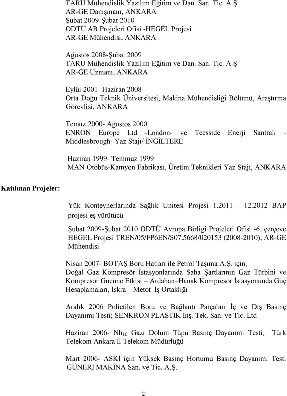 Üniversitesi, Makina Mühendisliği Bölümü, Araştırma Görevlisi, ANKARA Temuz 2000- Ağustos 2000 ENRON Europe Ltd -London- ve Teesside Enerji Santralı - Middlesbrough- Yaz Stajı/ İNGİLTERE Haziran