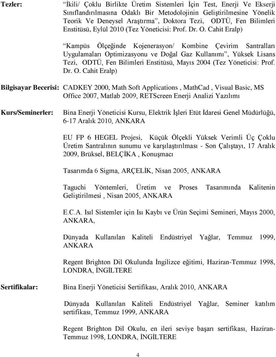 Cahit Eralp) Kampüs Ölçeğinde Kojenerasyon/ Kombine Çevirim Santralları Uygulamaları Optimizasyonu ve Doğal Gaz Kullanımı, Yüksek Lisans Tezi, ODTÜ, Fen Bilimleri Enstitüsü, Mayıs 2004 (Tez