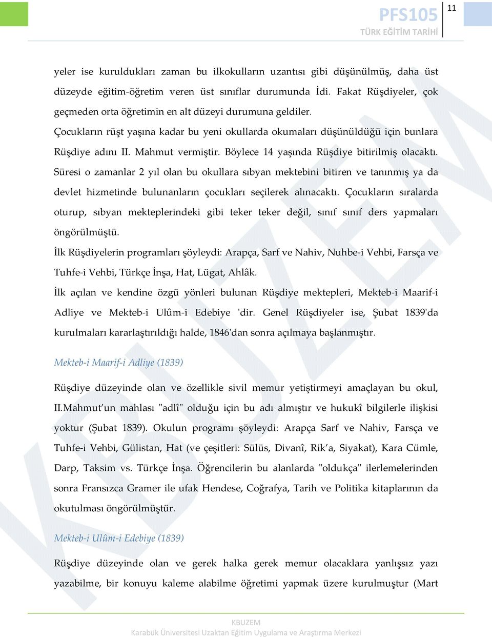 Böylece 14 yaşında Rüşdiye bitirilmiş olacaktı. Süresi o zamanlar 2 yıl olan bu okullara sıbyan mektebini bitiren ve tanınmış ya da devlet hizmetinde bulunanların çocukları seçilerek alınacaktı.