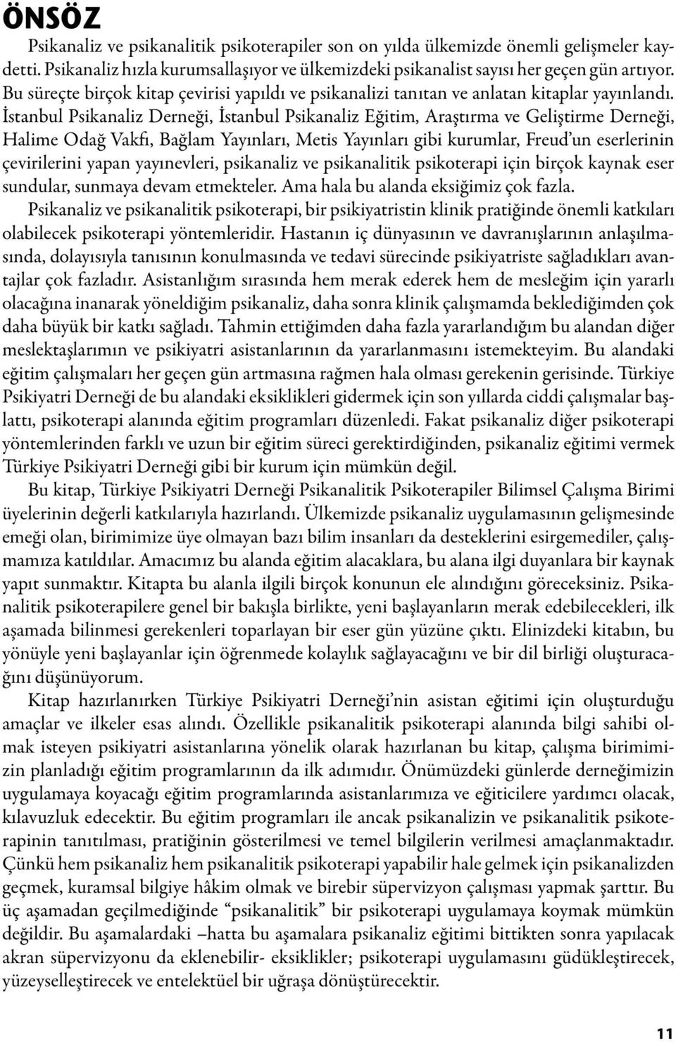 İstanbul Psikanaliz Derneği, İstanbul Psikanaliz Eğitim, Araştırma ve Geliştirme Derneği, Halime Odağ Vakfı, Bağlam Yayınları, Metis Yayınları gibi kurumlar, Freud un eserlerinin çevirilerini yapan