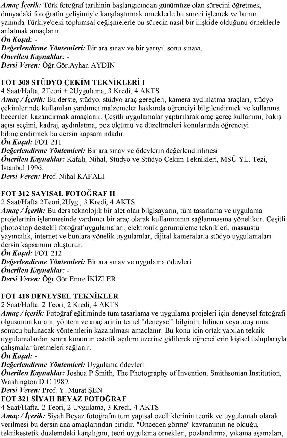 Gör.Ayhan AYDIN FOT 308 STÜDYO ÇEKİM TEKNİKLERİ I 4 Saat/Hafta, 2Teori + 2Uygulama, 3 Kredi, 4 AKTS Amaç / İçerik: Bu derste, stüdyo, stüdyo araç gereçleri, kamera aydınlatma araçları, stüdyo