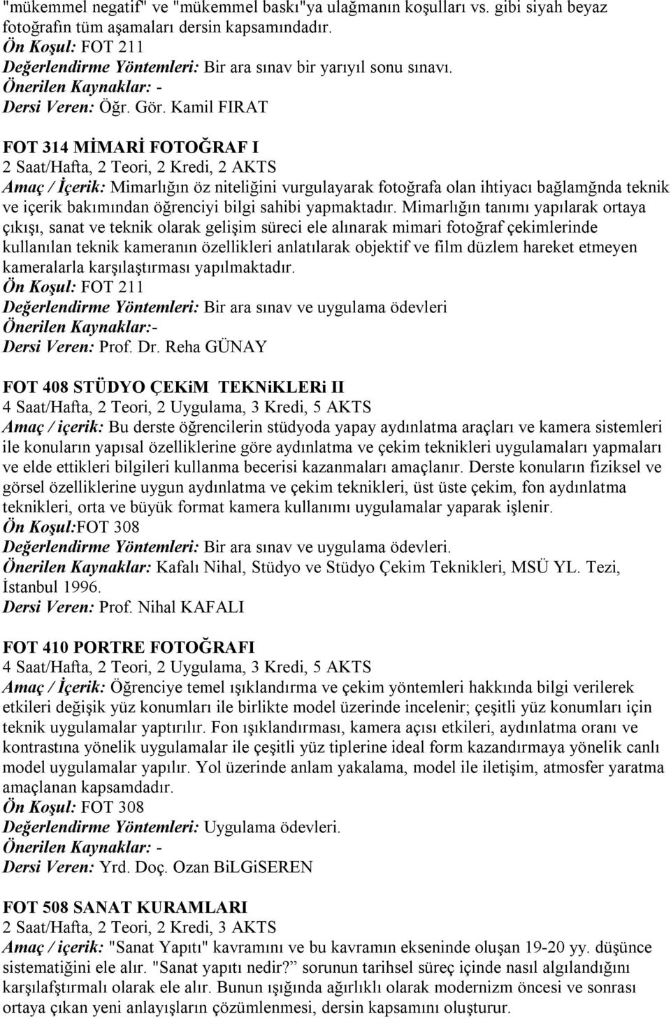 Kamil FIRAT FOT 314 MİMARİ FOTOĞRAF I 2 Saat/Hafta, 2 Teori, 2 Kredi, 2 AKTS Amaç / İçerik: Mimarlığın öz niteliğini vurgulayarak fotoğrafa olan ihtiyacı bağlamğnda teknik ve içerik bakımından