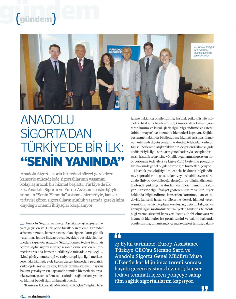 Türkiye de ilk kez Anadolu Sigorta ve Europ Assistance işbirliğiyle sunulan Senin Yanında asistans hizmetiyle, kanser tedavisi gören sigortalıların günlük yaşamda gereksinim duyduğu önemli ihtiyaçlar
