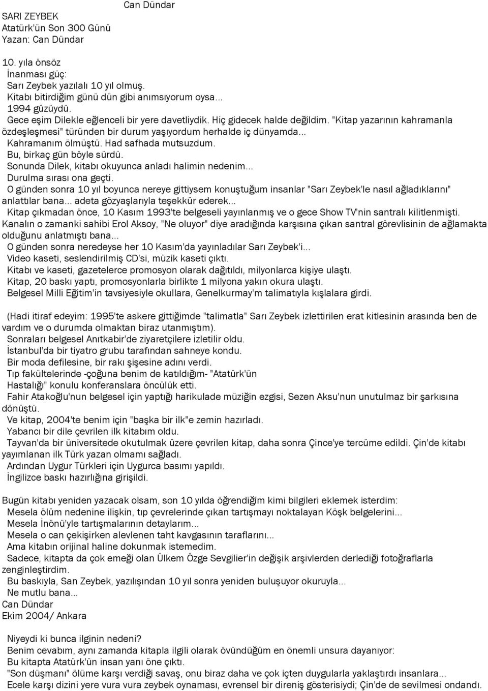 Had safhada mutsuzdum. Bu, birkaç gün böyle sürdü. Sonunda Dilek, kitabı okuyunca anladı halimin nedenim... Durulma sırası ona geçti.