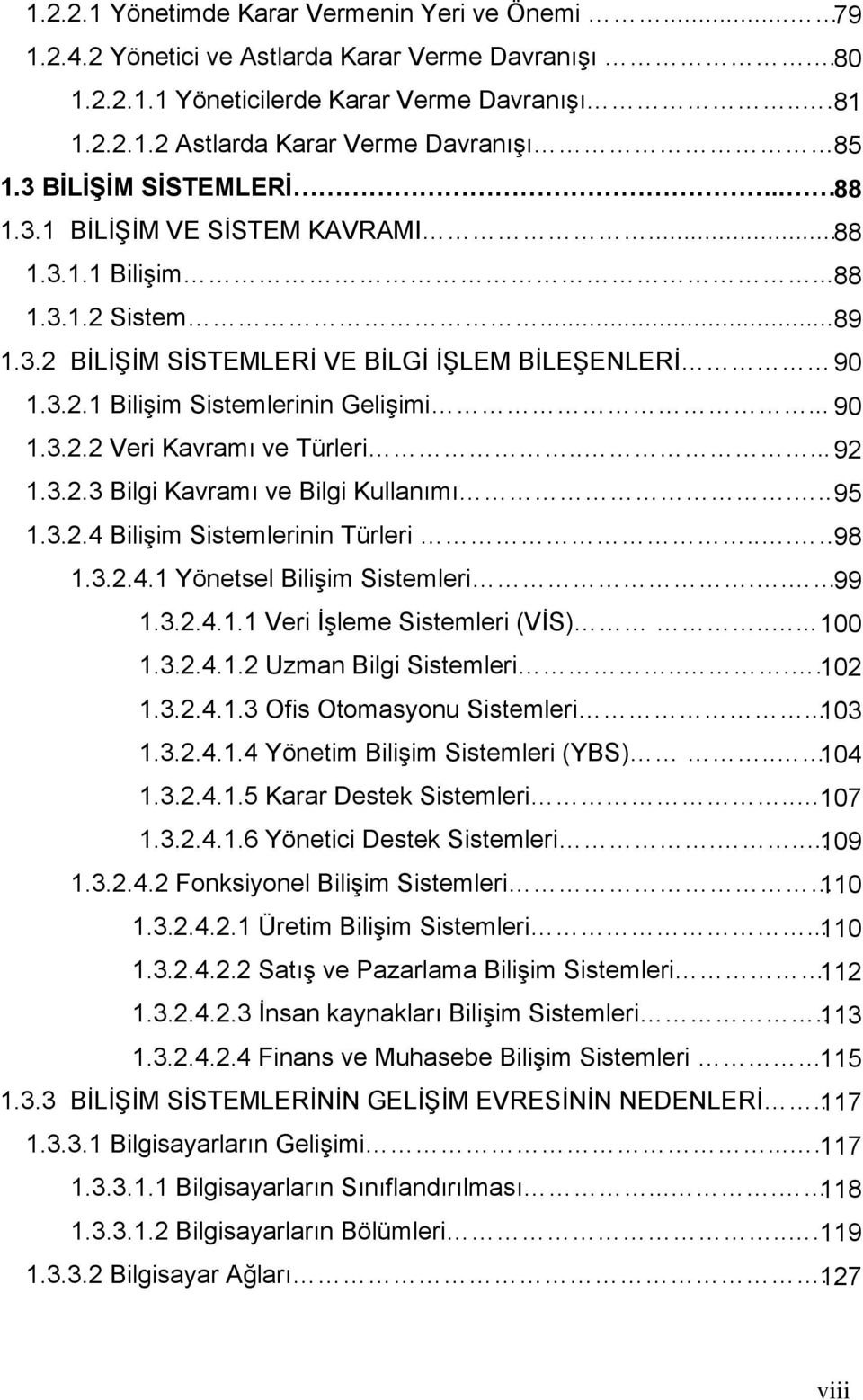 .. 90 1.3.2.2 Veri Kavramı ve Türleri..... 92 1.3.2.3 Bilgi Kavramı ve Bilgi Kullanımı... 95 1.3.2.4 Bilişim Sistemlerinin Türleri... 98 1.3.2.4.1 Yönetsel Bilişim Sistemleri.. 99 1.3.2.4.1.1 Veri İşleme Sistemleri (VİS).