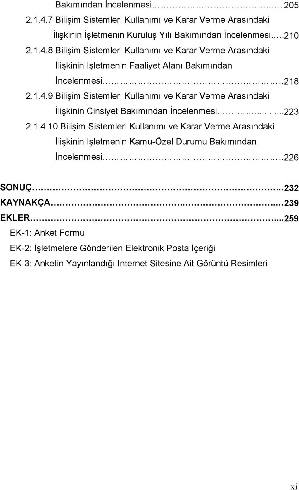 . 232 KAYNAKÇA... 239 EKLER... 259 EK-1: Anket Formu EK-2: İşletmelere Gönderilen Elektronik Posta İçeriği EK-3: Anketin Yayınlandığı Internet Sitesine Ait Görüntü Resimleri xi