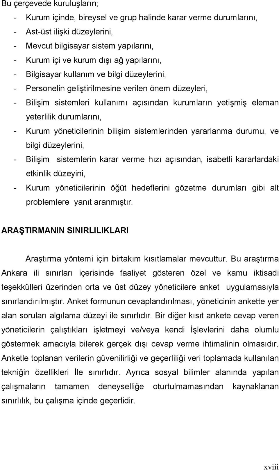 durumlarını, - Kurum yöneticilerinin bilişim sistemlerinden yararlanma durumu, ve bilgi düzeylerini, - Bilişim sistemlerin karar verme hızı açısından, isabetli kararlardaki etkinlik düzeyini, - Kurum