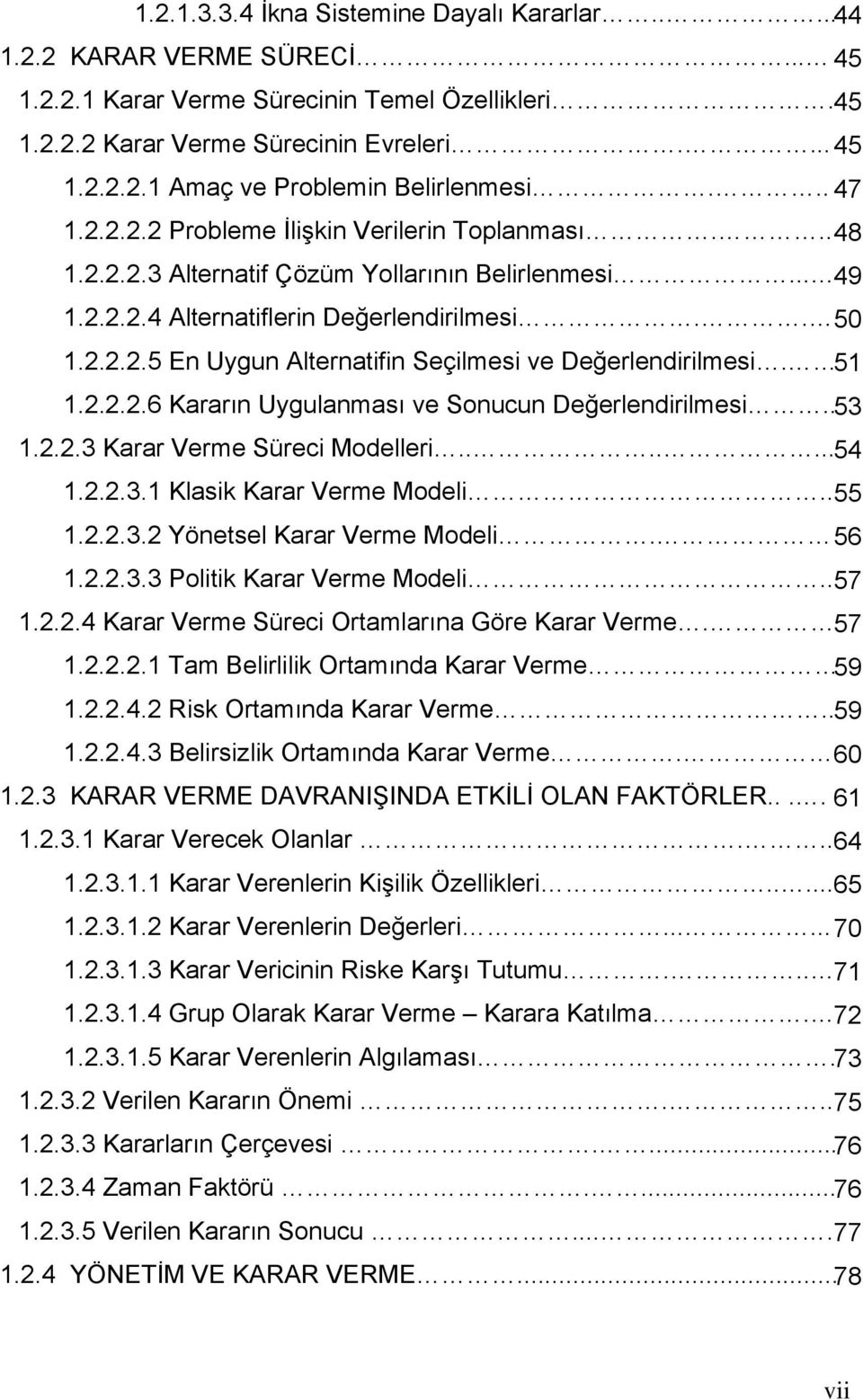 51 1.2.2.2.6 Kararın Uygulanması ve Sonucun Değerlendirilmesi.. 53 1.2.2.3 Karar Verme Süreci Modelleri....... 54 1.2.2.3.1 Klasik Karar Verme Modeli.. 55 1.2.2.3.2 Yönetsel Karar Verme Modeli. 56 1.