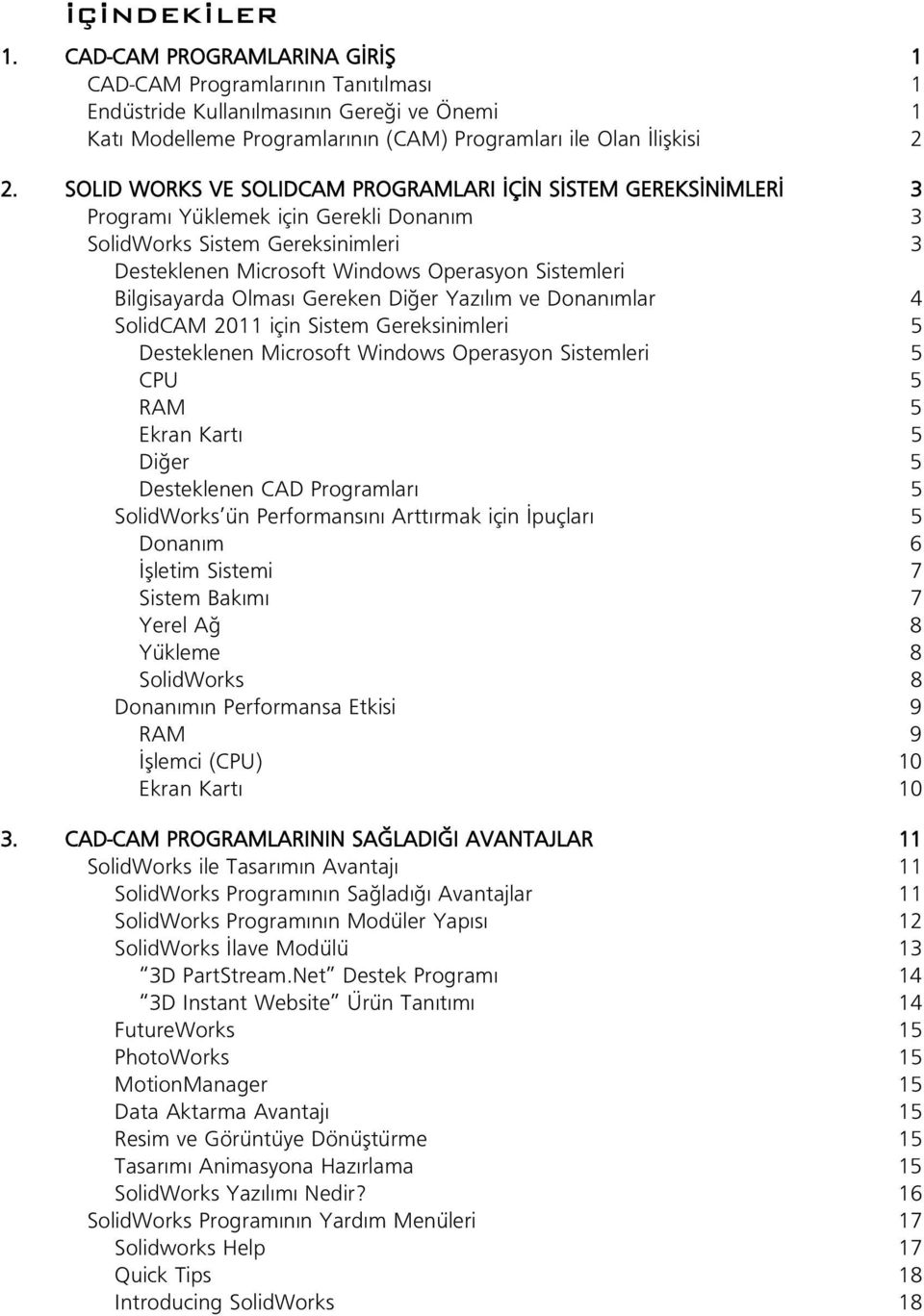 Bilgisayarda Olmas Gereken Di er Yaz l m ve Donan mlar 4 SolidCAM 2011 için Sistem Gereksinimleri 5 Desteklenen Microsoft Windows Operasyon Sistemleri 5 CPU 5 RAM 5 Ekran Kart 5 Di er 5 Desteklenen