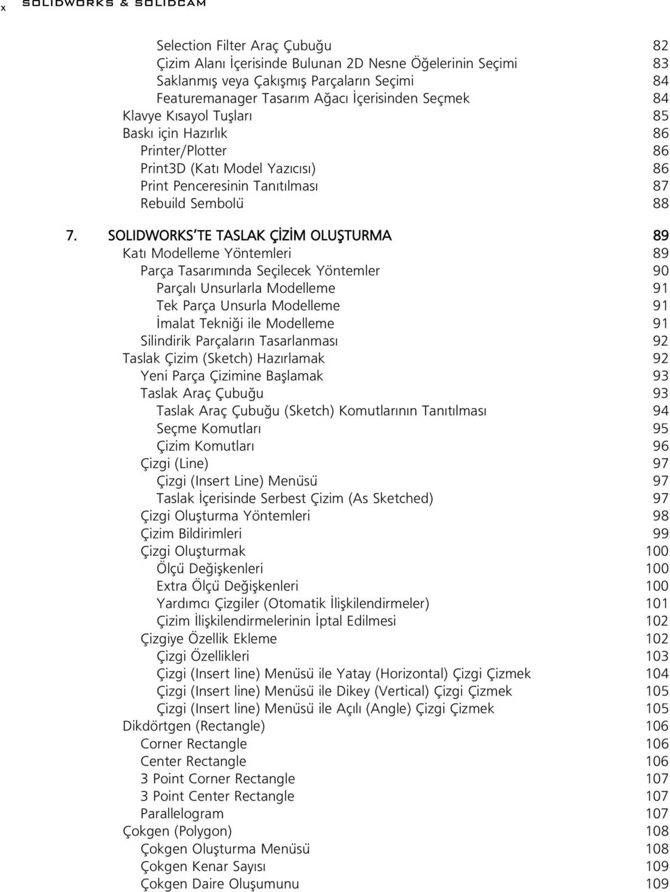 SOLIDWORKS TE TASLAK Ç Z M OLUfiTURMA 89 Kat Modelleme Yöntemleri 89 Parça Tasar m nda Seçilecek Yöntemler 90 Parçal Unsurlarla Modelleme 91 Tek Parça Unsurla Modelleme 91 malat Tekni i ile Modelleme