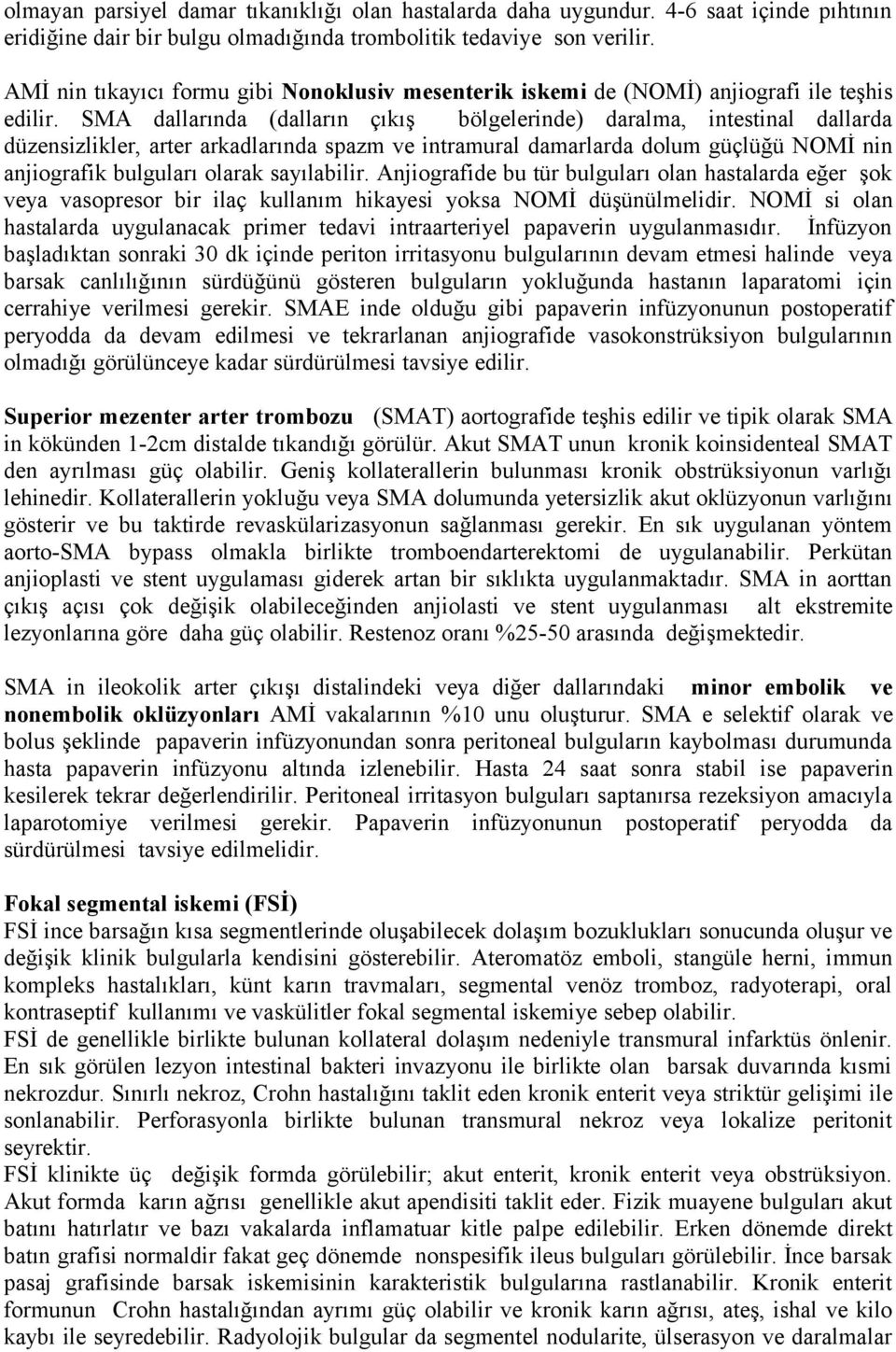 SMA dallarında (dalların çıkış bölgelerinde) daralma, intestinal dallarda düzensizlikler, arter arkadlarında spazm ve intramural damarlarda dolum güçlüğü NOMİ nin anjiografik bulguları olarak