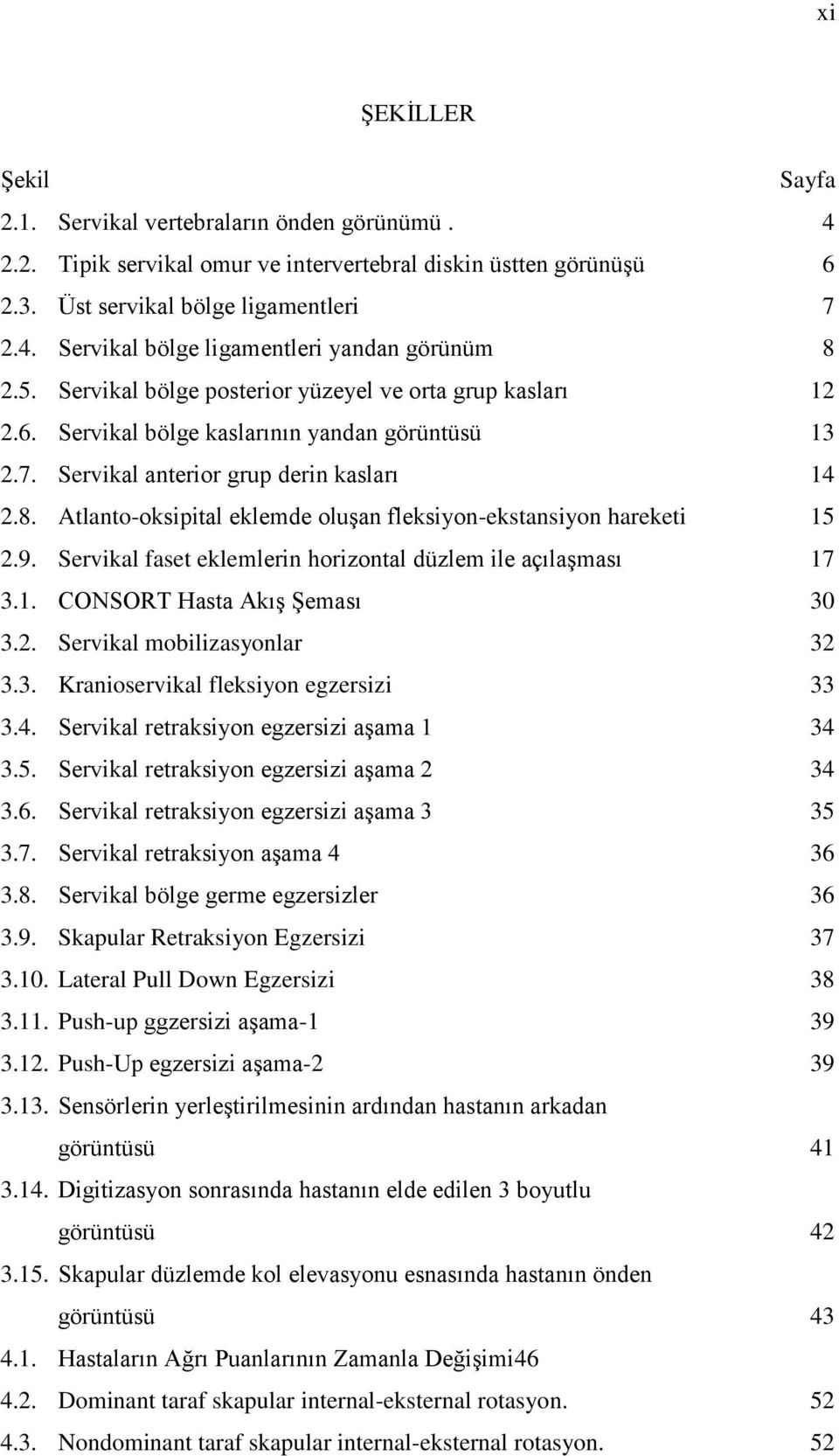 Atlanto-oksipital eklemde oluşan fleksiyon-ekstansiyon hareketi 15 2.9. Servikal faset eklemlerin horizontal düzlem ile açılaşması 17 3.1. CONSORT Hasta Akış Şeması 30 3.2. Servikal mobilizasyonlar 32 3.