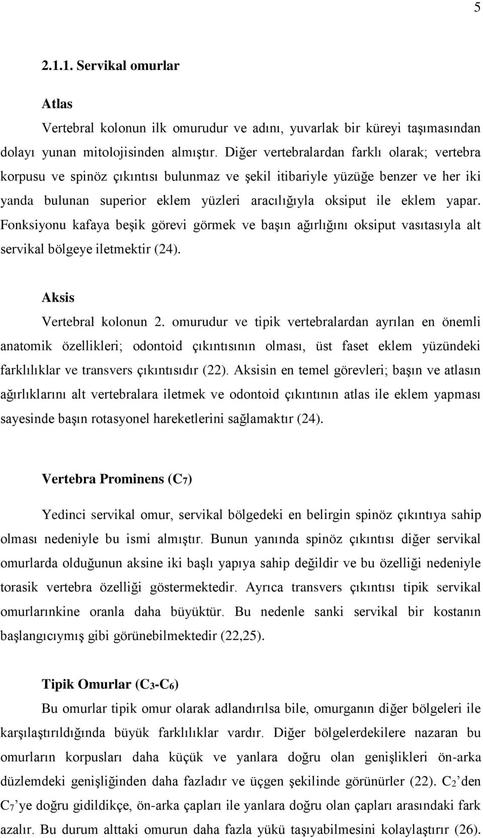 yapar. Fonksiyonu kafaya beşik görevi görmek ve başın ağırlığını oksiput vasıtasıyla alt servikal bölgeye iletmektir (24). Aksis Vertebral kolonun 2.