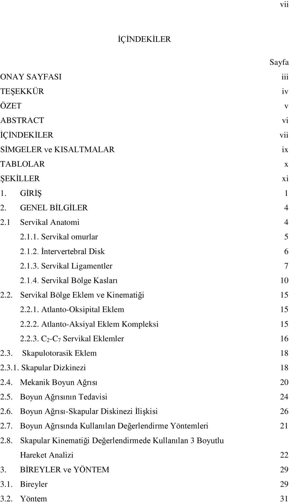 2.3. C2-C7 Servikal Eklemler 16 2.3. Skapulotorasik Eklem 18 2.3.1. Skapular Dizkinezi 18 2.4. Mekanik Boyun Ağrısı 20 2.5. Boyun Ağrısının Tedavisi 24 2.6. Boyun Ağrısı-Skapular Diskinezi İlişkisi 26 2.