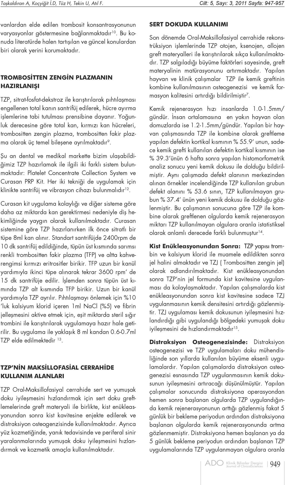 TROMBOSİTTEN ZENGİN PLAZMANIN HAZIRLANIŞI TZP, sitrat-fosfat-dekstroz ile karıştırılarak pıhtılaşması engellenen total kanın santrifüj edilerek, hücre ayırma işlemlerine tabi tutulması prensibine