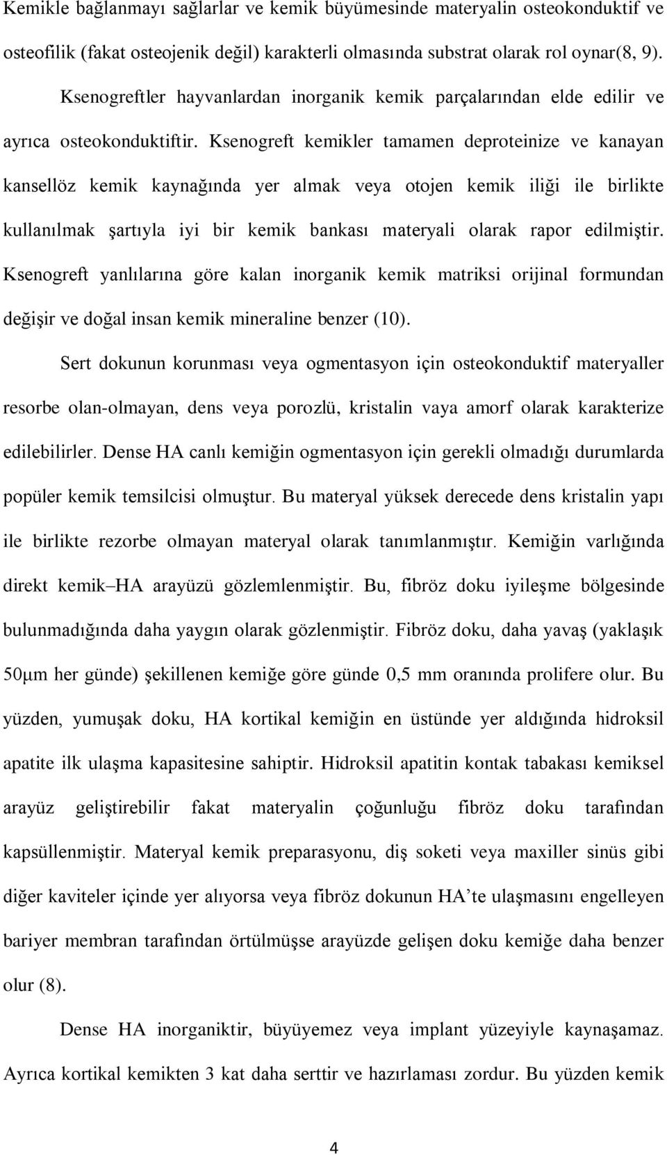 Ksenogreft kemikler tamamen deproteinize ve kanayan kansellöz kemik kaynağında yer almak veya otojen kemik iliği ile birlikte kullanılmak şartıyla iyi bir kemik bankası materyali olarak rapor