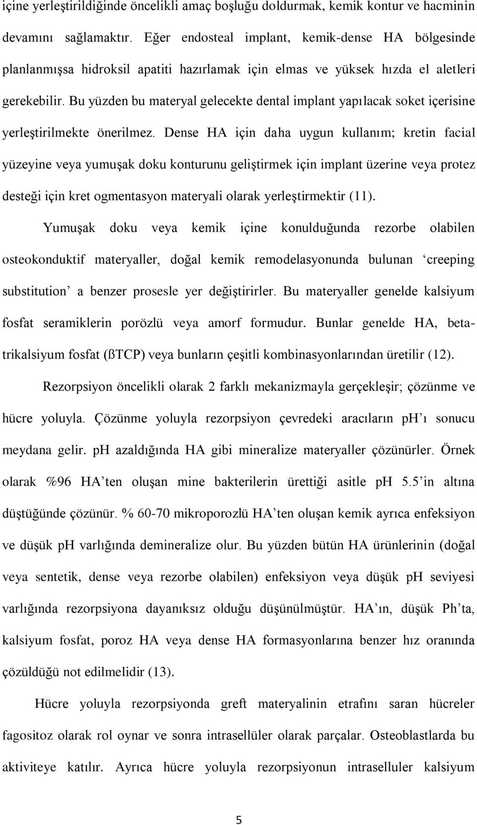 Bu yüzden bu materyal gelecekte dental implant yapılacak soket içerisine yerleştirilmekte önerilmez.