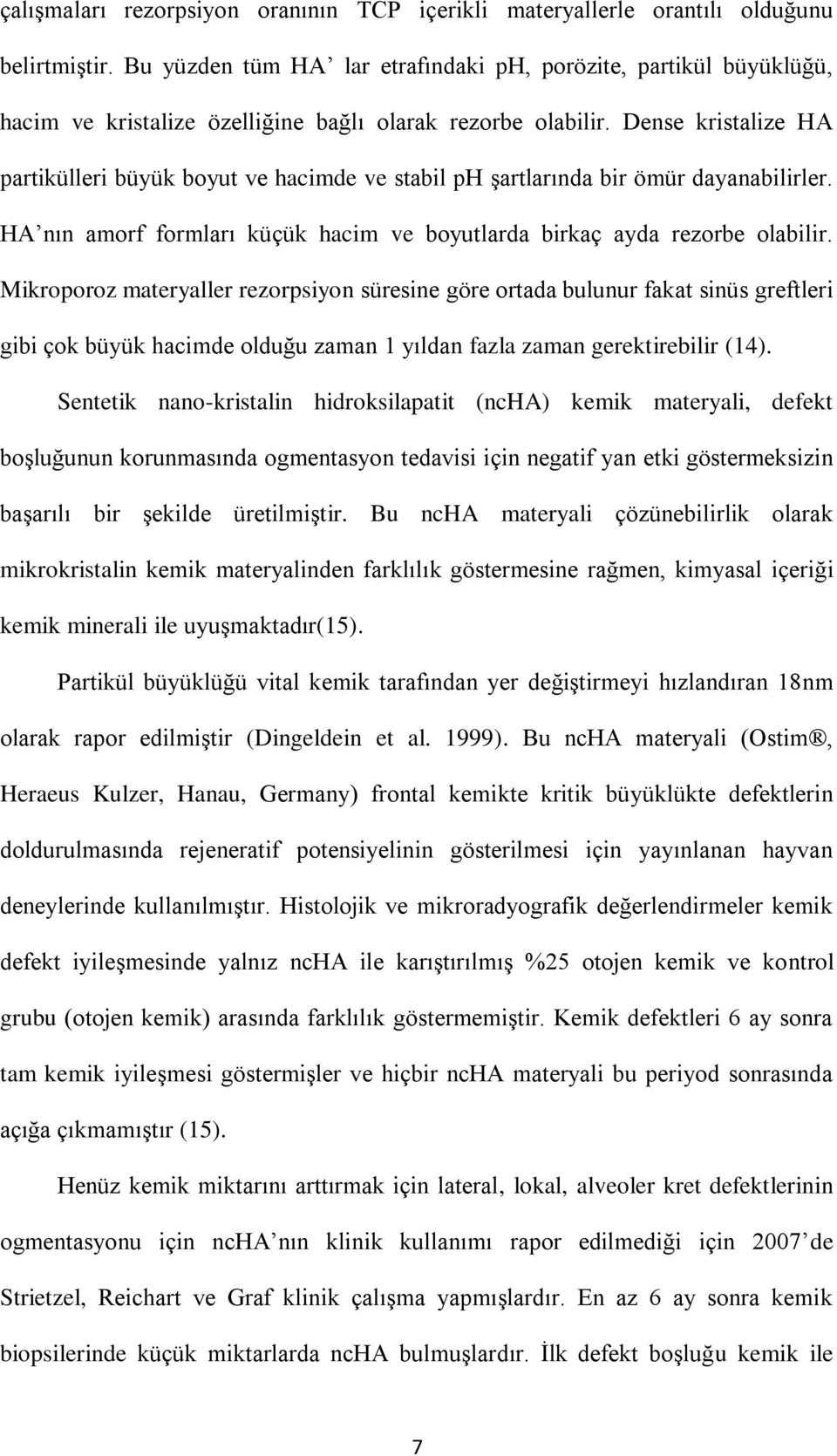 Dense kristalize HA partikülleri büyük boyut ve hacimde ve stabil ph şartlarında bir ömür dayanabilirler. HA nın amorf formları küçük hacim ve boyutlarda birkaç ayda rezorbe olabilir.