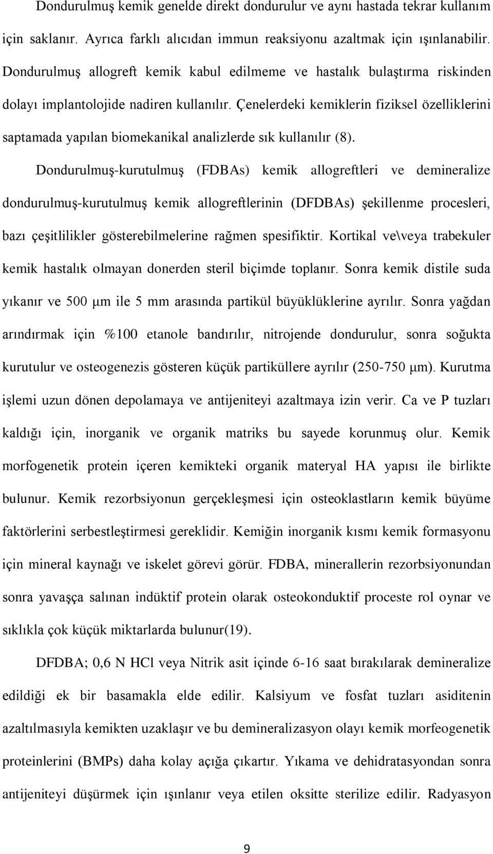 Çenelerdeki kemiklerin fiziksel özelliklerini saptamada yapılan biomekanikal analizlerde sık kullanılır (8).