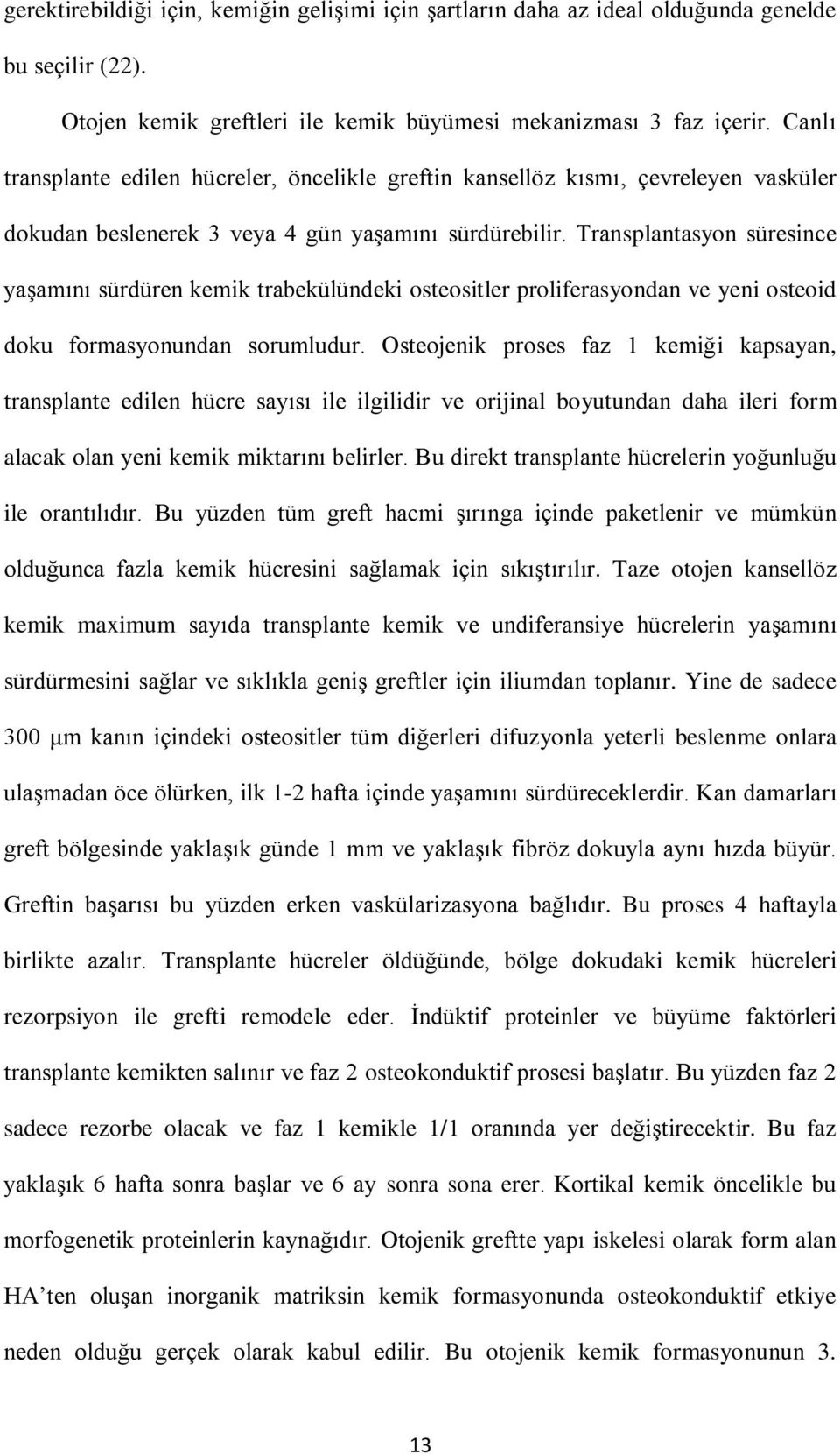 Transplantasyon süresince yaşamını sürdüren kemik trabekülündeki osteositler proliferasyondan ve yeni osteoid doku formasyonundan sorumludur.