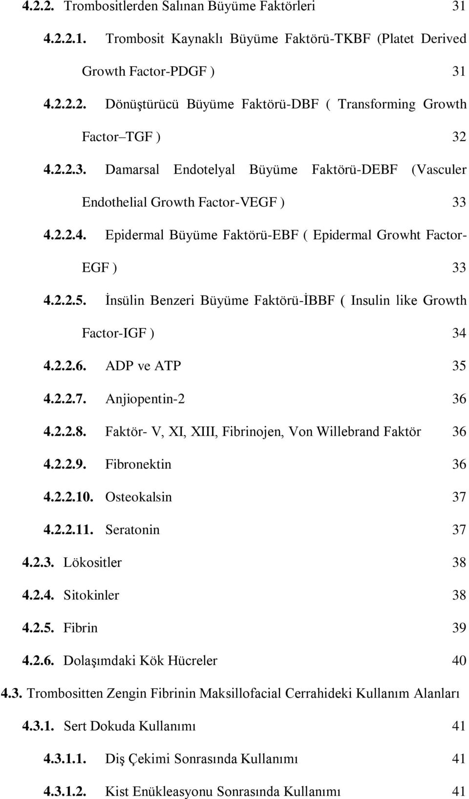 İnsülin Benzeri Büyüme Faktörü-İBBF ( Insulin like Growth Factor-IGF ) 34 4.2.2.6. ADP ve ATP 35 4.2.2.7. Anjiopentin-2 36 4.2.2.8. Faktör- V, XI, XIII, Fibrinojen, Von Willebrand Faktör 36 4.2.2.9.