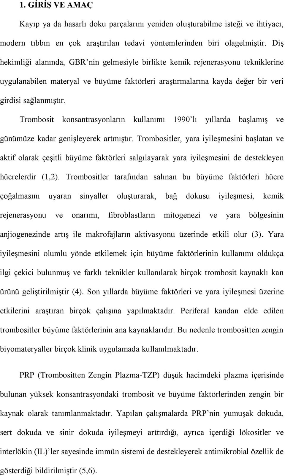 Trombosit konsantrasyonların kullanımı 1990 lı yıllarda başlamış ve günümüze kadar genişleyerek artmıştır.