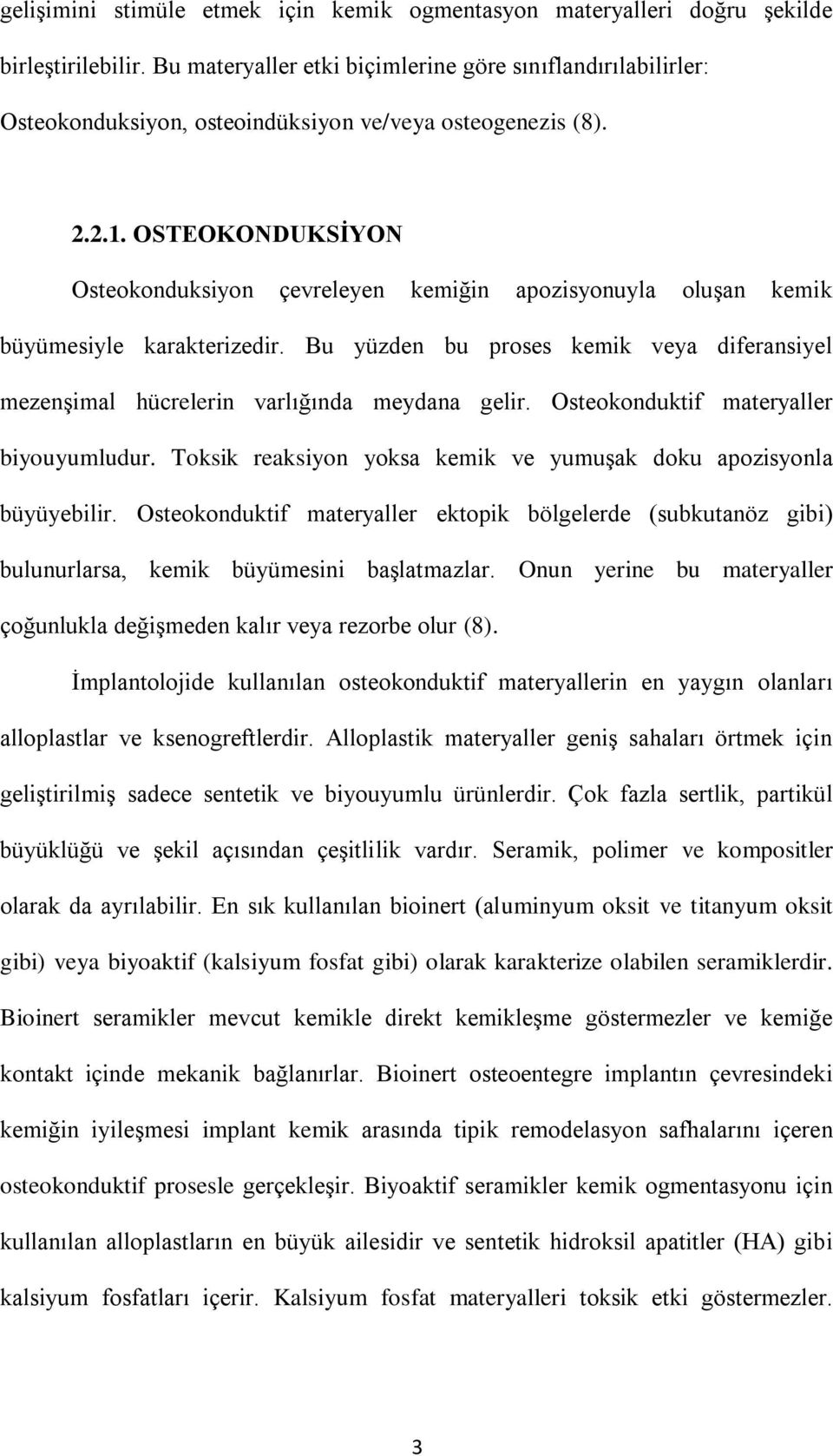 OSTEOKONDUKSĠYON Osteokonduksiyon çevreleyen kemiğin apozisyonuyla oluşan kemik büyümesiyle karakterizedir. Bu yüzden bu proses kemik veya diferansiyel mezenşimal hücrelerin varlığında meydana gelir.