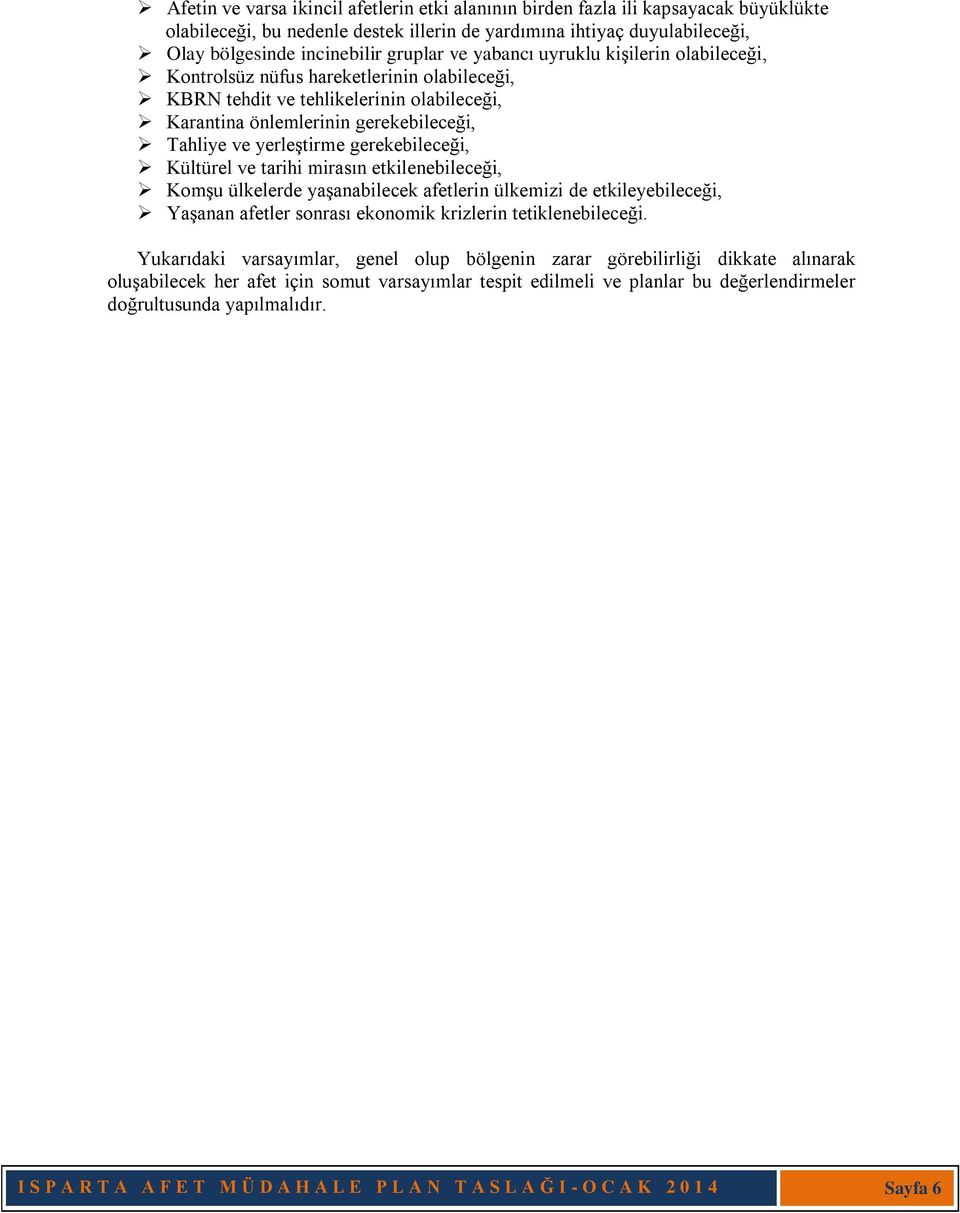 gerekebileceği, Kültürel ve tarihi mirasın etkilenebileceği, Komşu ülkelerde yaşanabilecek afetlerin ülkemizi de etkileyebileceği, Yaşanan afetler sonrası ekonomik krizlerin tetiklenebileceği.