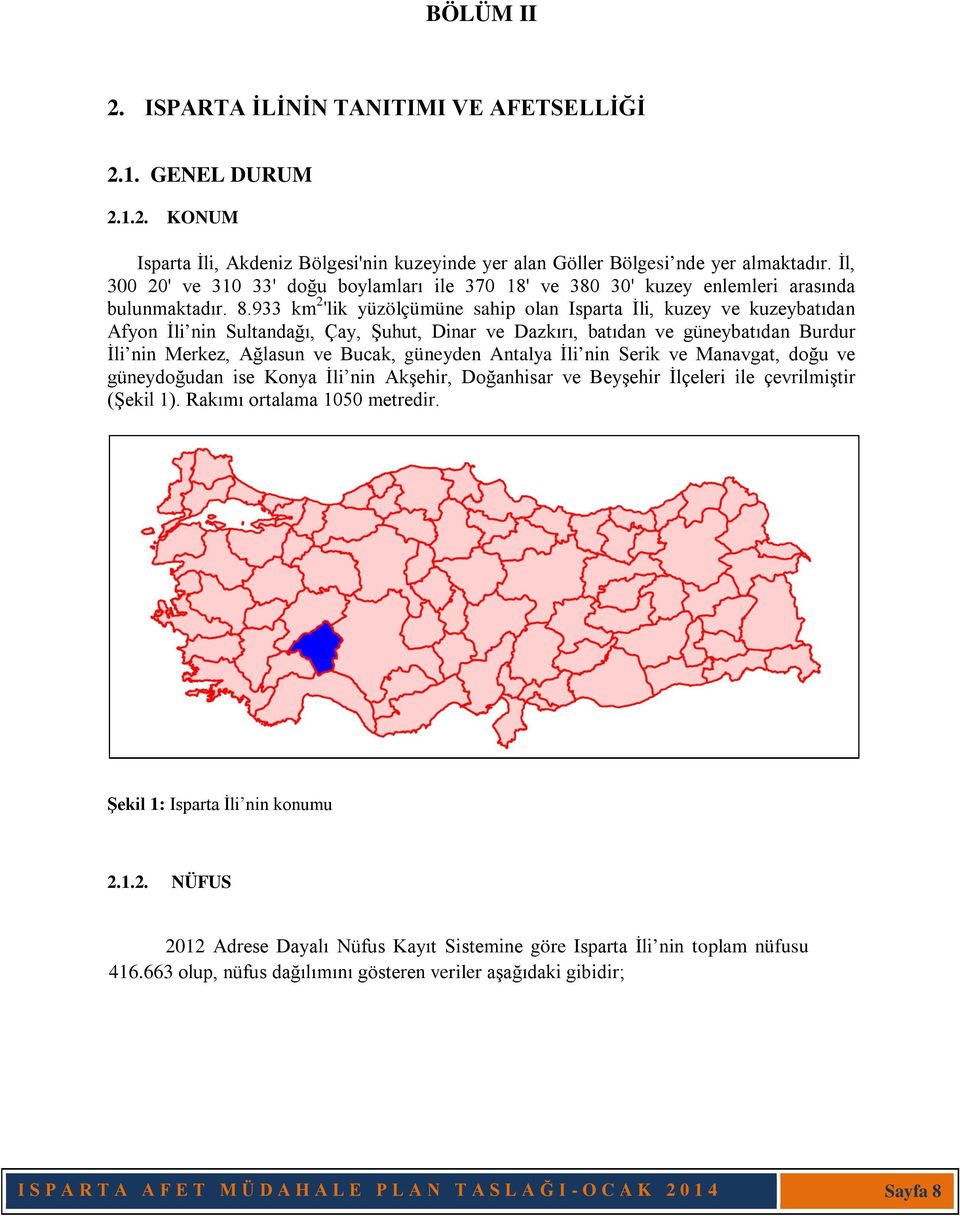 933 km 2 'lik yüzölçümüne sahip olan Isparta İli, kuzey ve kuzeybatıdan Afyon İli nin Sultandağı, Çay, Şuhut, Dinar ve Dazkırı, batıdan ve güneybatıdan Burdur İli nin Merkez, Ağlasun ve Bucak,