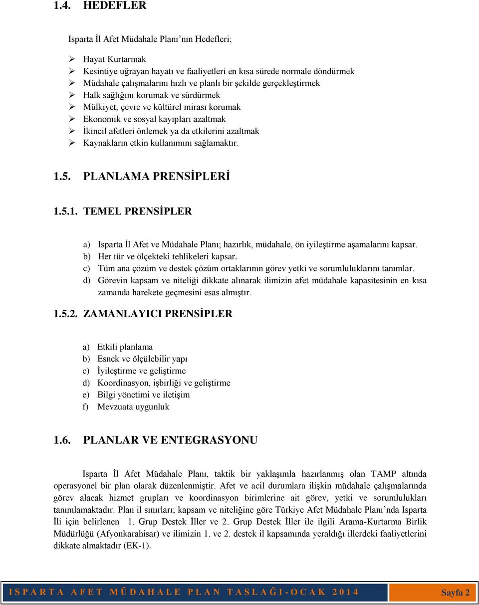 Kaynakların etkin kullanımını sağlamaktır. 1.5. PLANLAMA PRENSİPLERİ 1.5.1. TEMEL PRENSİPLER a) Isparta İl Afet ve Müdahale Planı; hazırlık, müdahale, ön iyileştirme aşamalarını kapsar.