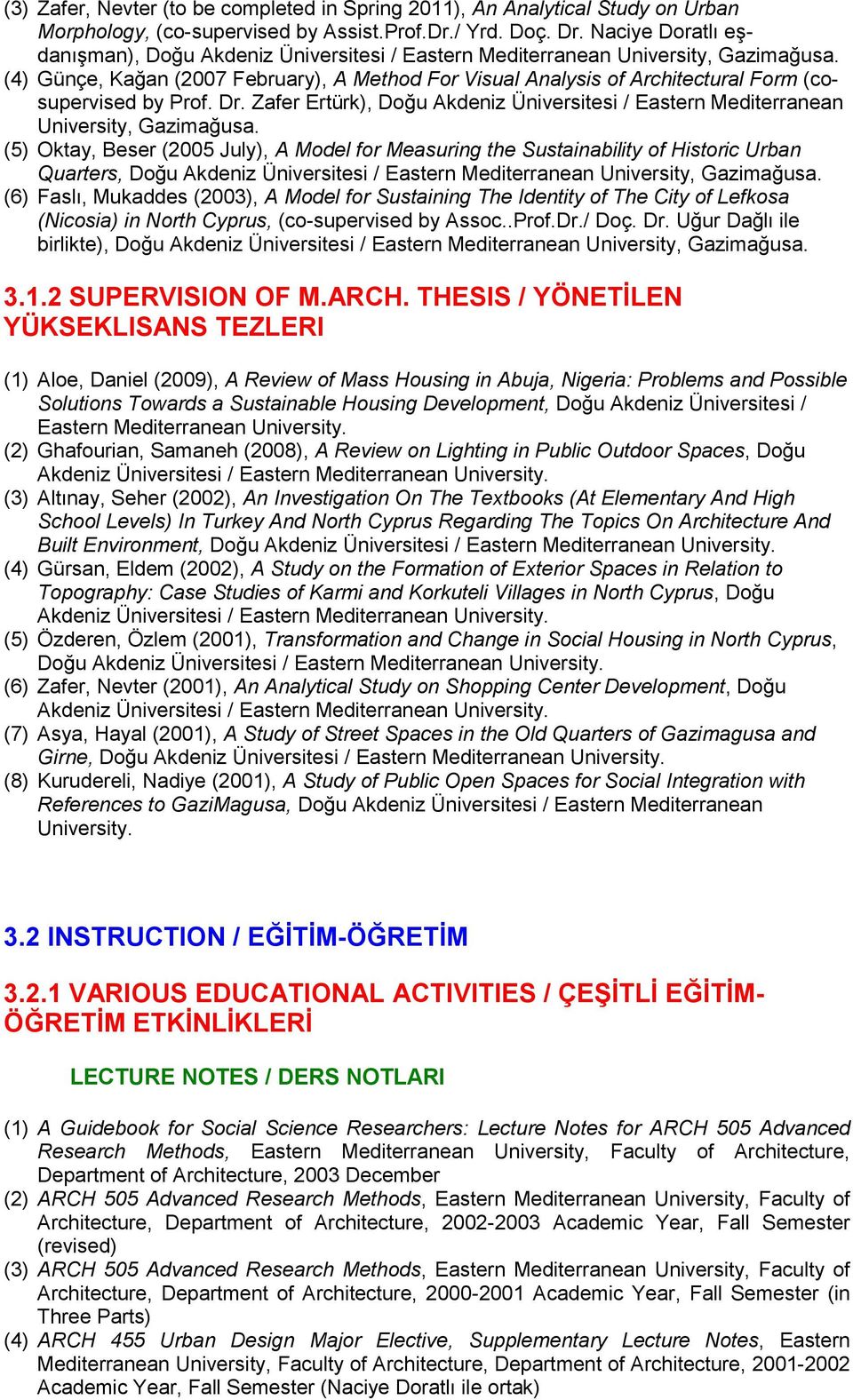 (4) Günçe, Kağan (2007 February), A Method For Visual Analysis of Architectural Form (cosupervised by Prof. Dr. Zafer Ertürk), Doğu Akdeniz Üniversitesi / Eastern Mediterranean University, Gazimağusa.