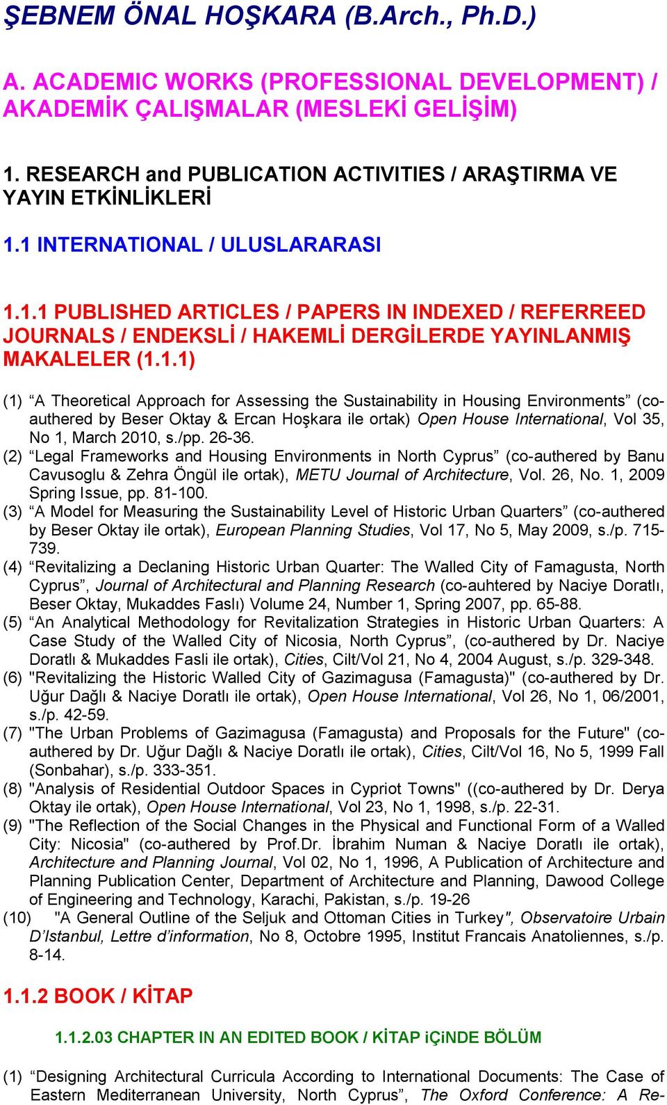 /pp. 26-36. (2) Legal Frameworks and Housing Environments in North Cyprus (co-authered by Banu Cavusoglu & Zehra Öngül ile ortak), METU Journal of Architecture, Vol. 26, No. 1, 2009 Spring Issue, pp.