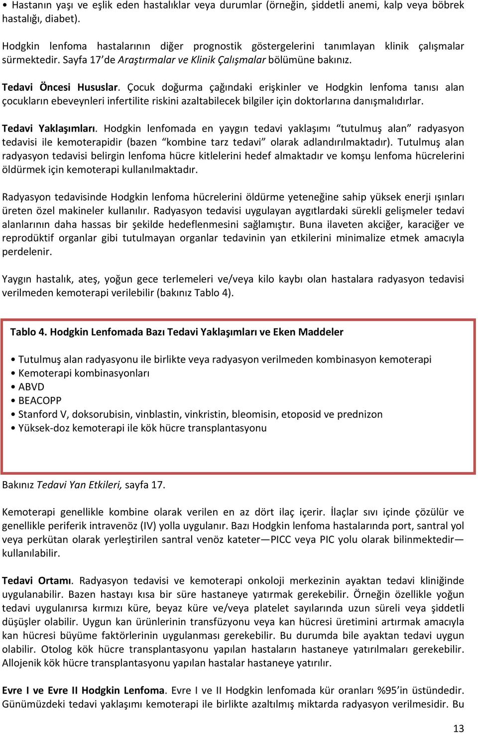 Çocuk doğurma çağındaki erişkinler ve Hodgkin lenfoma tanısı alan çocukların ebeveynleri infertilite riskini azaltabilecek bilgiler için doktorlarına danışmalıdırlar. Tedavi Yaklaşımları.