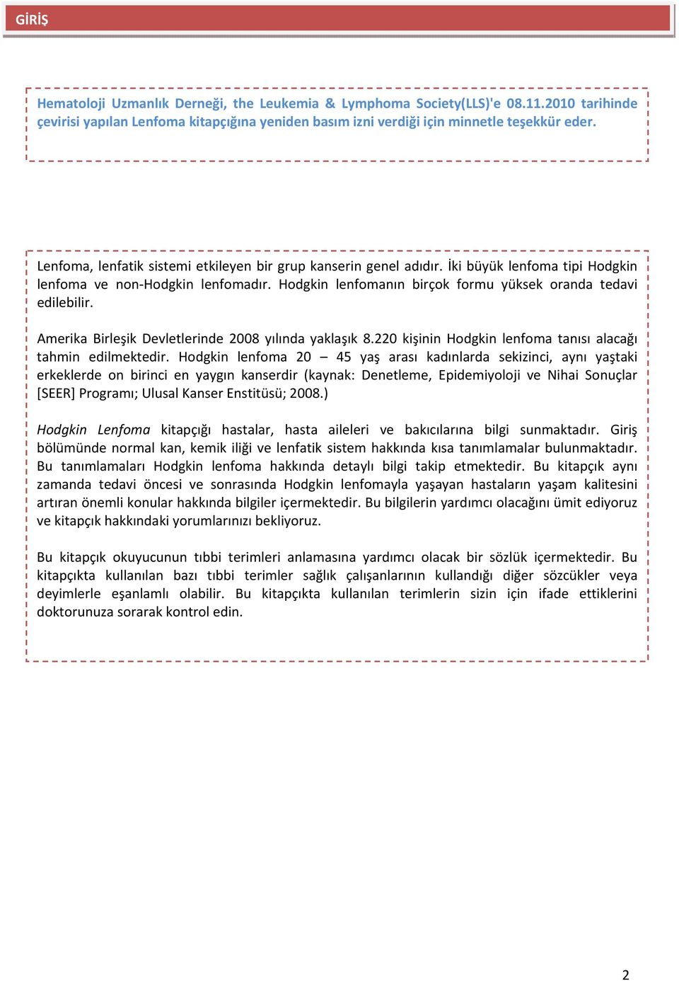 Amerika Birleşik Devletlerinde 2008 yılında yaklaşık 8.220 kişinin Hodgkin lenfoma tanısı alacağı tahmin edilmektedir.