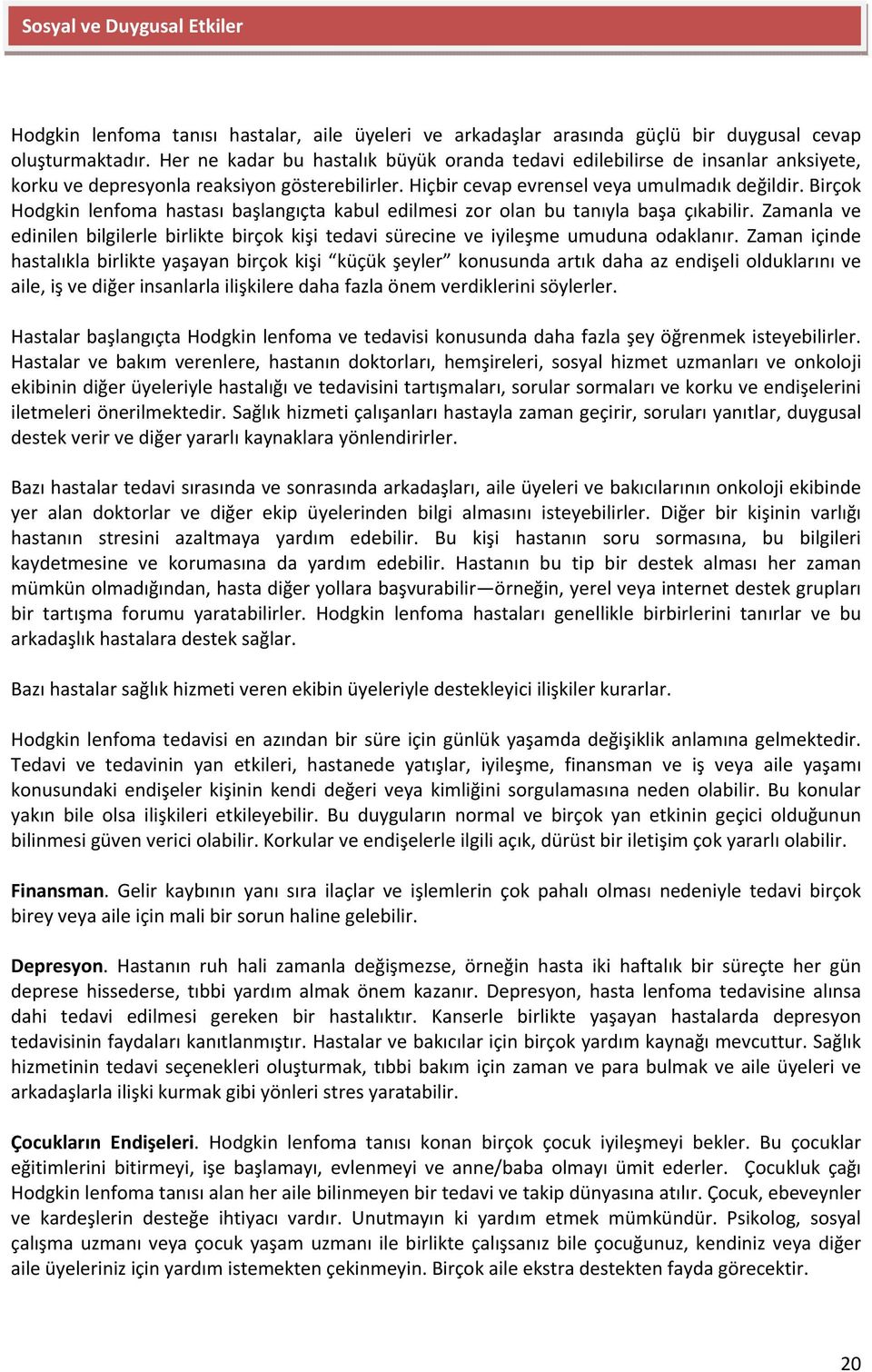 Birçok Hodgkin lenfoma hastası başlangıçta kabul edilmesi zor olan bu tanıyla başa çıkabilir. Zamanla ve edinilen bilgilerle birlikte birçok kişi tedavi sürecine ve iyileşme umuduna odaklanır.