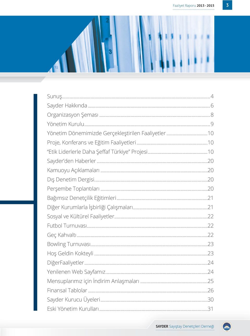..20 Perşembe Toplantıları...20 Bağımsız Denetçilik Eğitimleri...21 Diğer Kurumlarla İşbirliği Çalışmaları...21 Sosyal ve Kültürel Faaliyetler...22 Futbol Turnuvası...22 Geç Kahvaltı.
