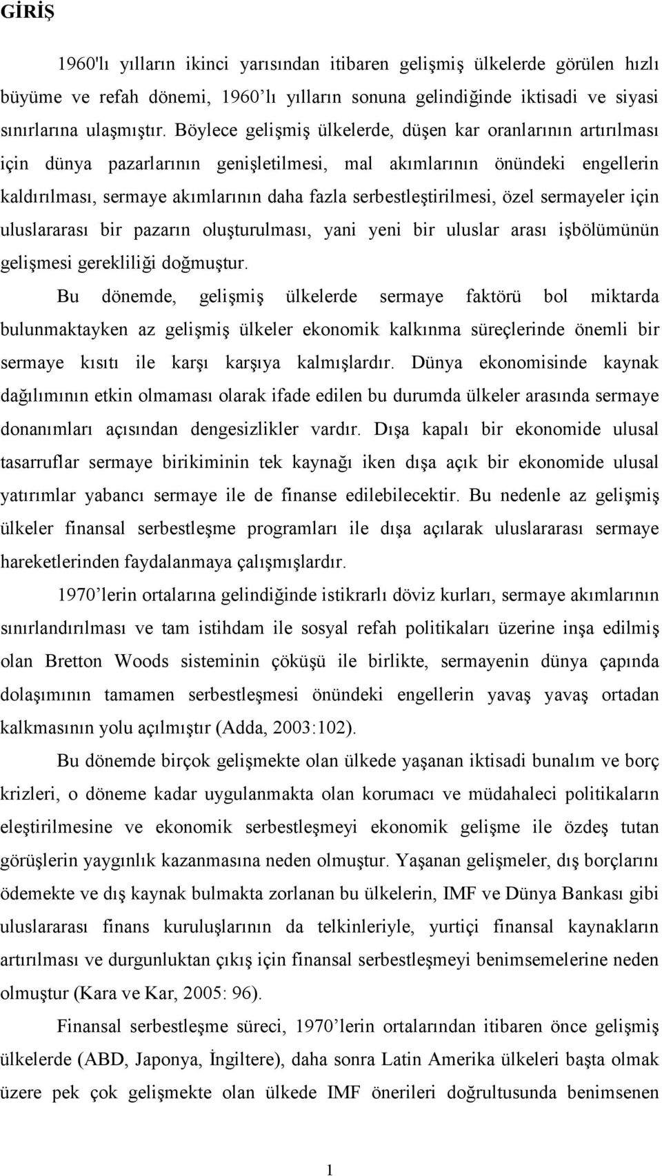 serbestleştirilmesi, özel sermayeler için uluslararası bir pazarın oluşturulması, yani yeni bir uluslar arası işbölümünün gelişmesi gerekliliği doğmuştur.