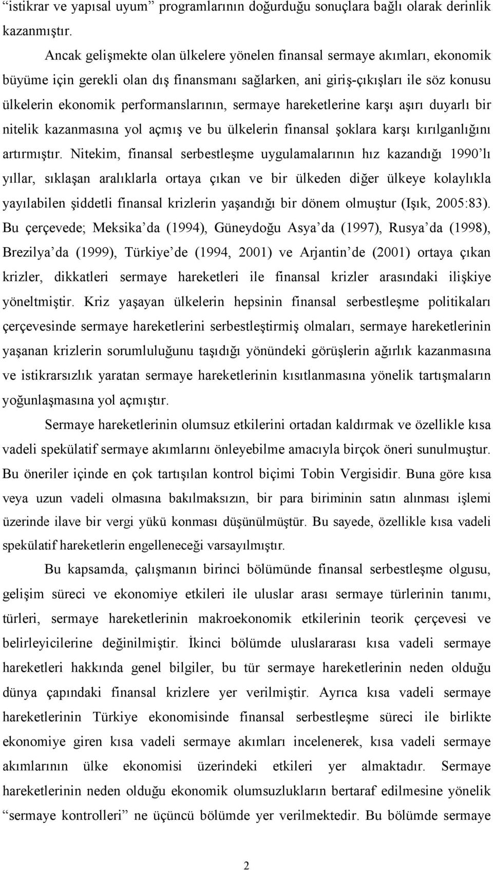 sermaye hareketlerine karşı aşırı duyarlı bir nitelik kazanmasına yol açmış ve bu ülkelerin finansal şoklara karşı kırılganlığını artırmıştır.