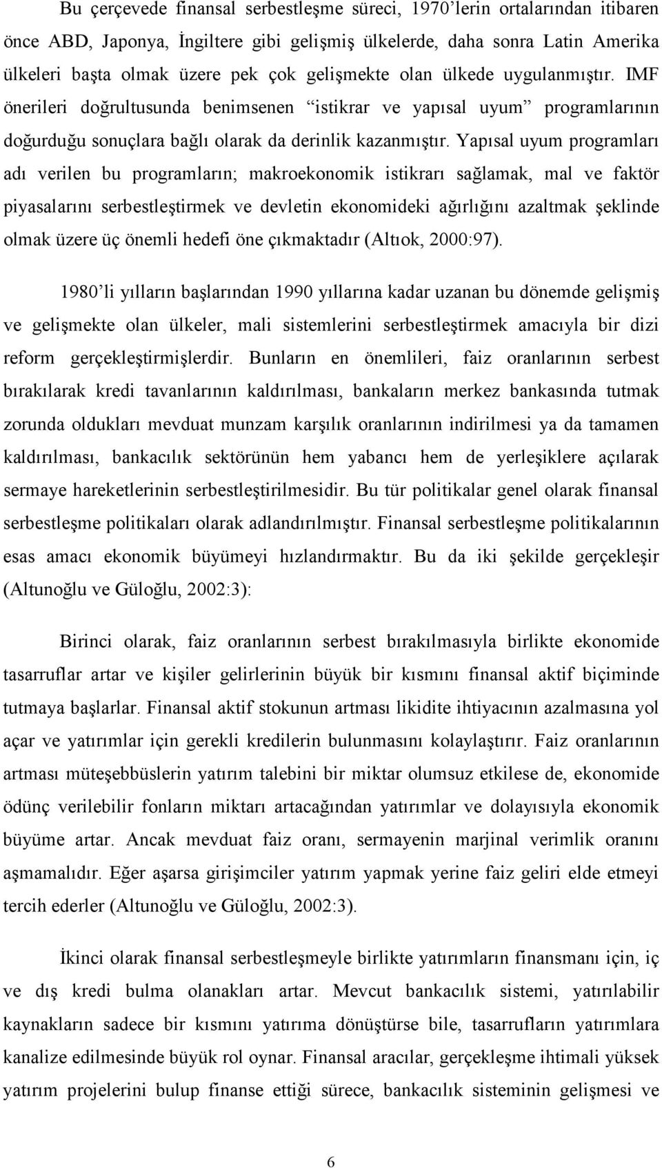 Yapısal uyum programları adı verilen bu programların; makroekonomik istikrarı sağlamak, mal ve faktör piyasalarını serbestleştirmek ve devletin ekonomideki ağırlığını azaltmak şeklinde olmak üzere üç