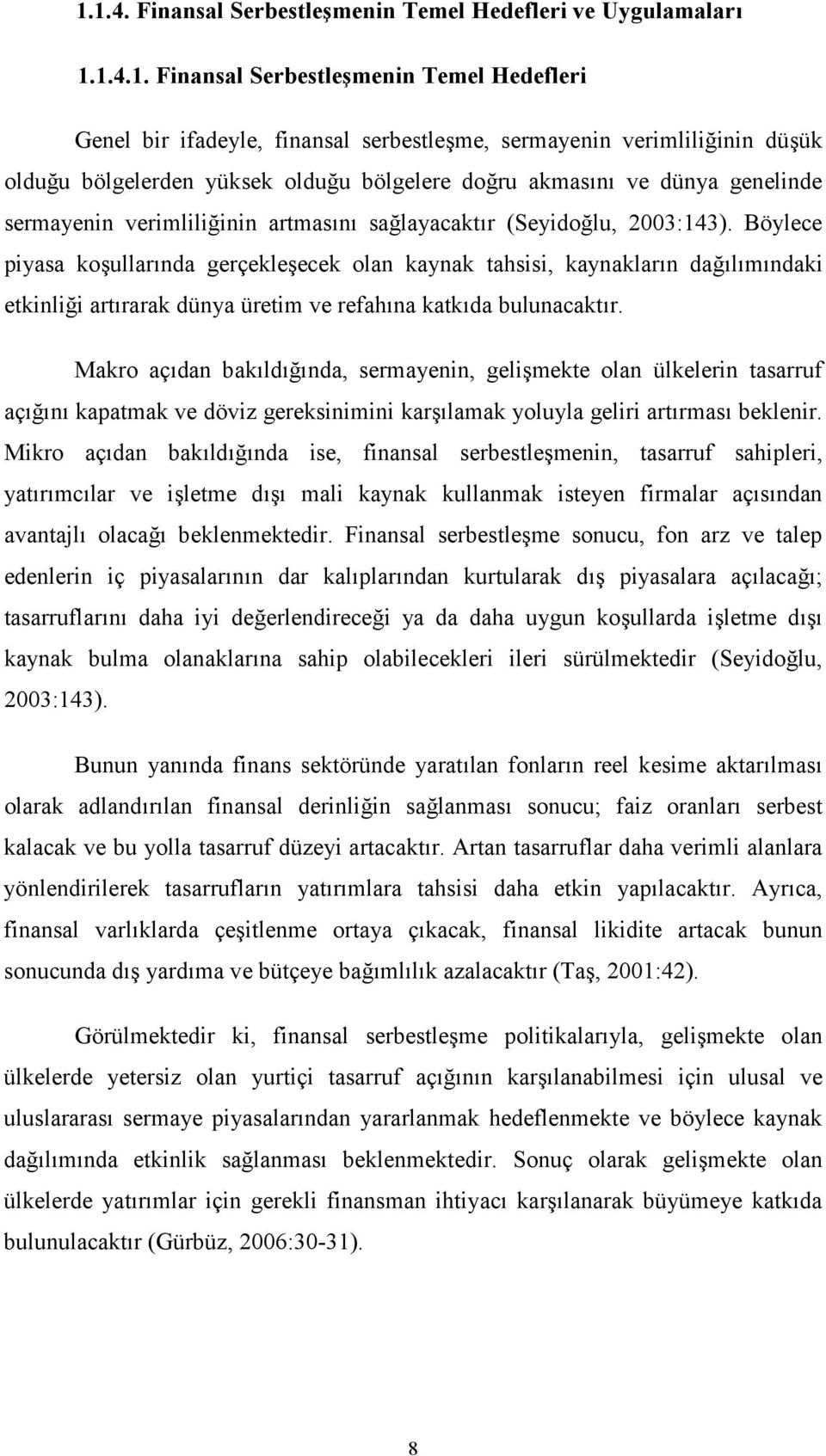 Böylece piyasa koşullarında gerçekleşecek olan kaynak tahsisi, kaynakların dağılımındaki etkinliği artırarak dünya üretim ve refahına katkıda bulunacaktır.