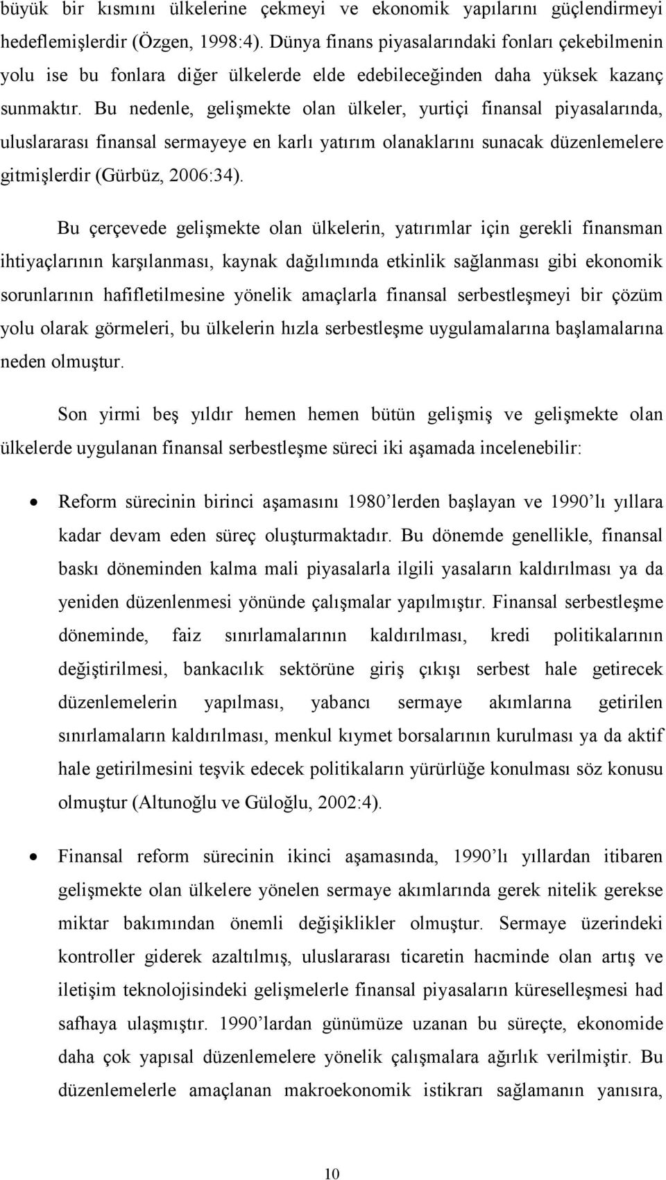 Bu nedenle, gelişmekte olan ülkeler, yurtiçi finansal piyasalarında, uluslararası finansal sermayeye en karlı yatırım olanaklarını sunacak düzenlemelere gitmişlerdir (Gürbüz, 2006:34).