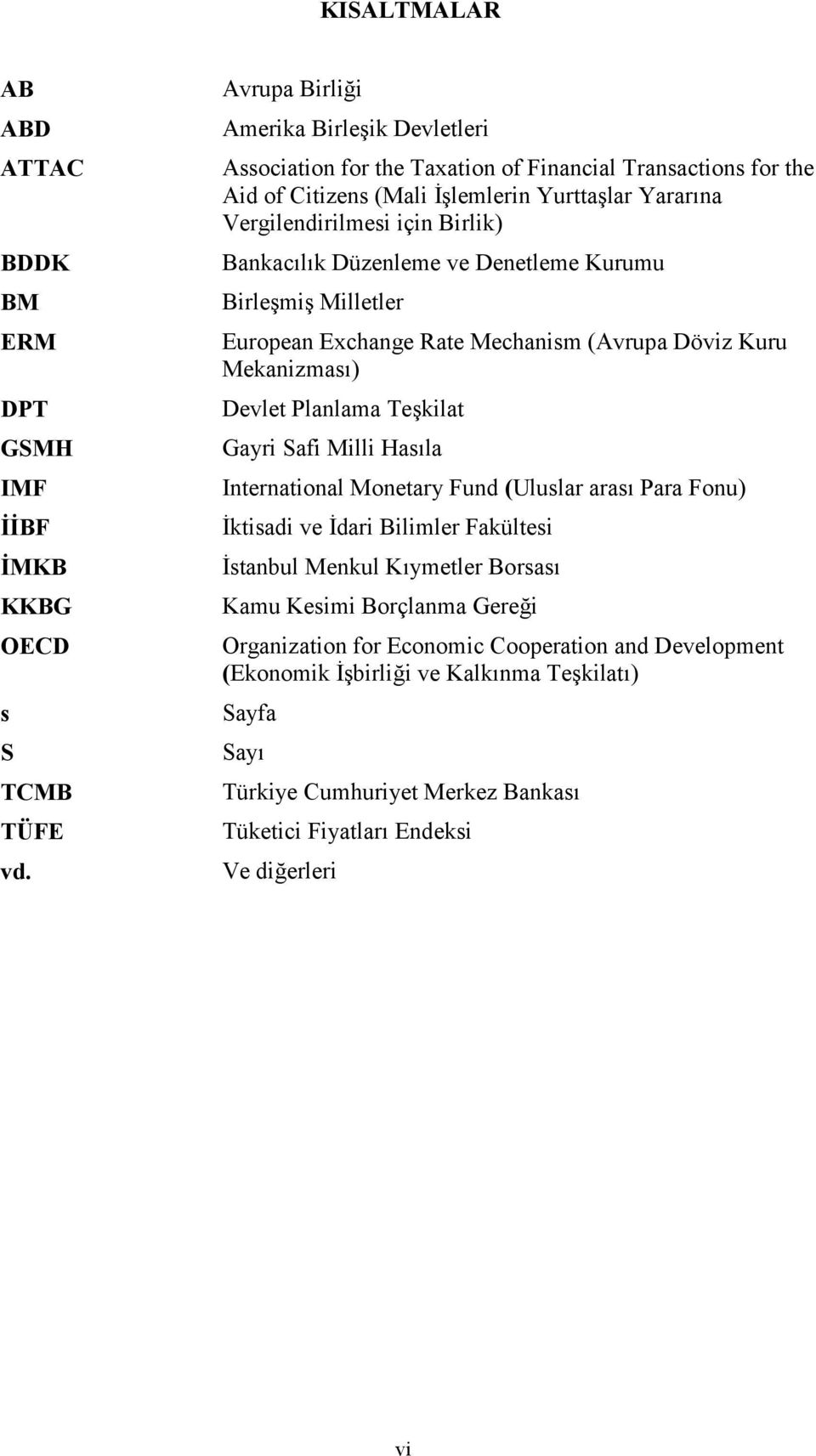 Bankacılık Düzenleme ve Denetleme Kurumu Birleşmiş Milletler European Exchange Rate Mechanism (Avrupa Döviz Kuru Mekanizması) Devlet Planlama Teşkilat Gayri Safi Milli Hasıla International Monetary