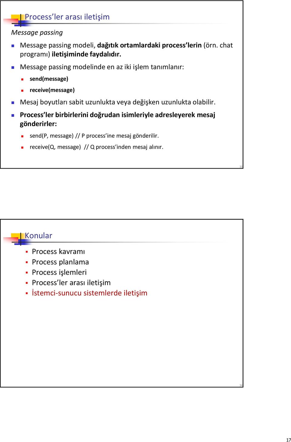 Process ler birbirlerini doğrudan isimleriyle adresleyerek mesaj gönderirler: send(p, message) // P process ine mesaj gönderilir.