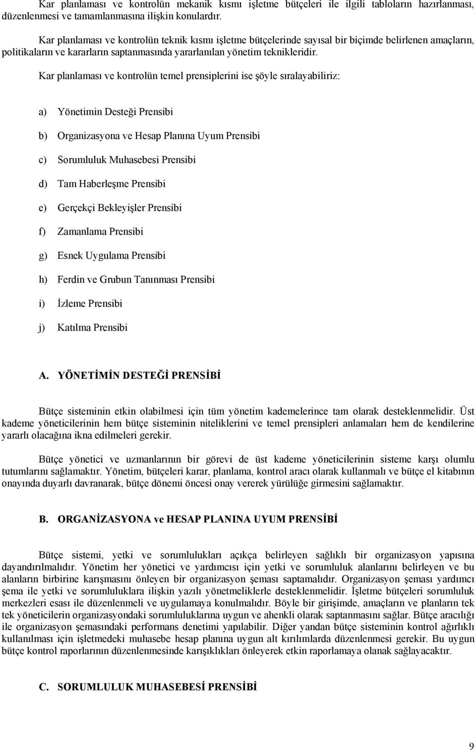 Kar planlaması ve kontrolün temel prensiplerini ise şöyle sıralayabiliriz: a) Yönetimin Desteği Prensibi b) Organizasyona ve Hesap Planına Uyum Prensibi c) Sorumluluk Muhasebesi Prensibi d) Tam