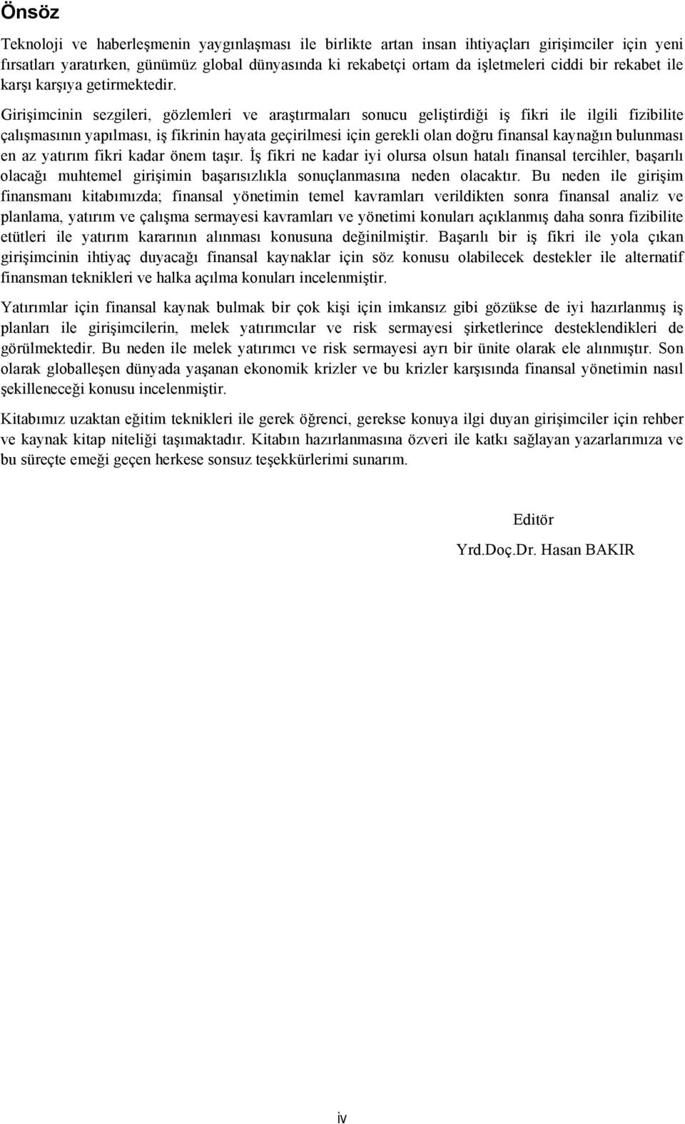 Girişimcinin sezgileri, gözlemleri ve araştırmaları sonucu geliştirdiği iş fikri ile ilgili fizibilite çalışmasının yapılması, iş fikrinin hayata geçirilmesi için gerekli olan doğru finansal kaynağın